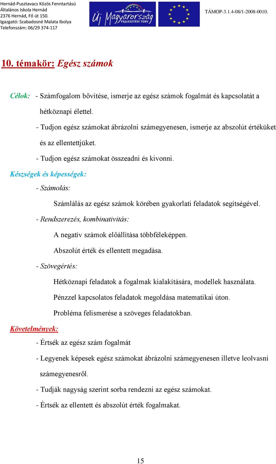 Készségek és képességek: - Számolás: Számlálás az egész számok körében gyakorlati feladatok segítségével. - Rendszerezés, kombinativitás: A negatív számok előállítása többféleképpen.