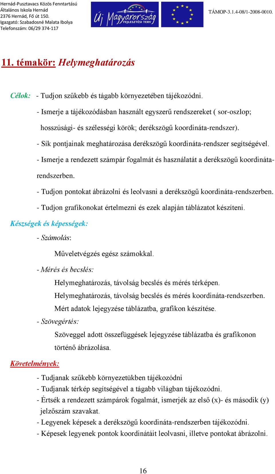 - Sík pontjainak meghatározása derékszögű koordináta-rendszer segítségével. - Ismerje a rendezett számpár fogalmát és használatát a derékszögű koordinátarendszerben.