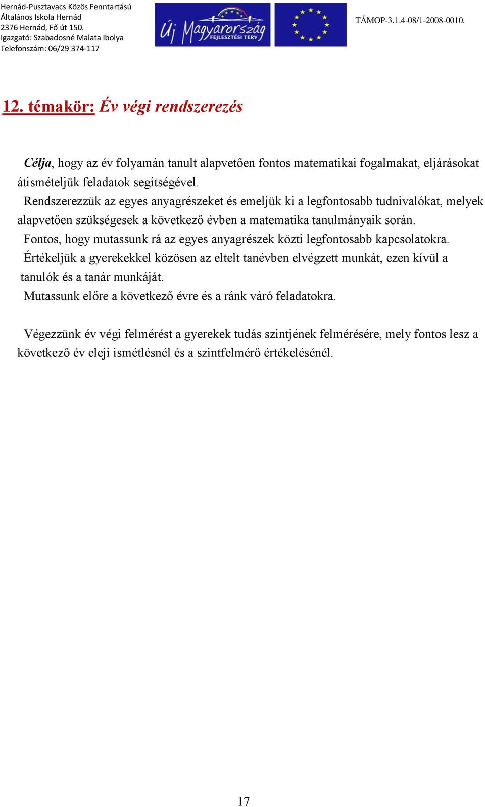 Rendszerezzük az egyes anyagrészeket és emeljük ki a legfontosabb tudnivalókat, melyek alapvetően szükségesek a következő évben a matematika tanulmányaik során.