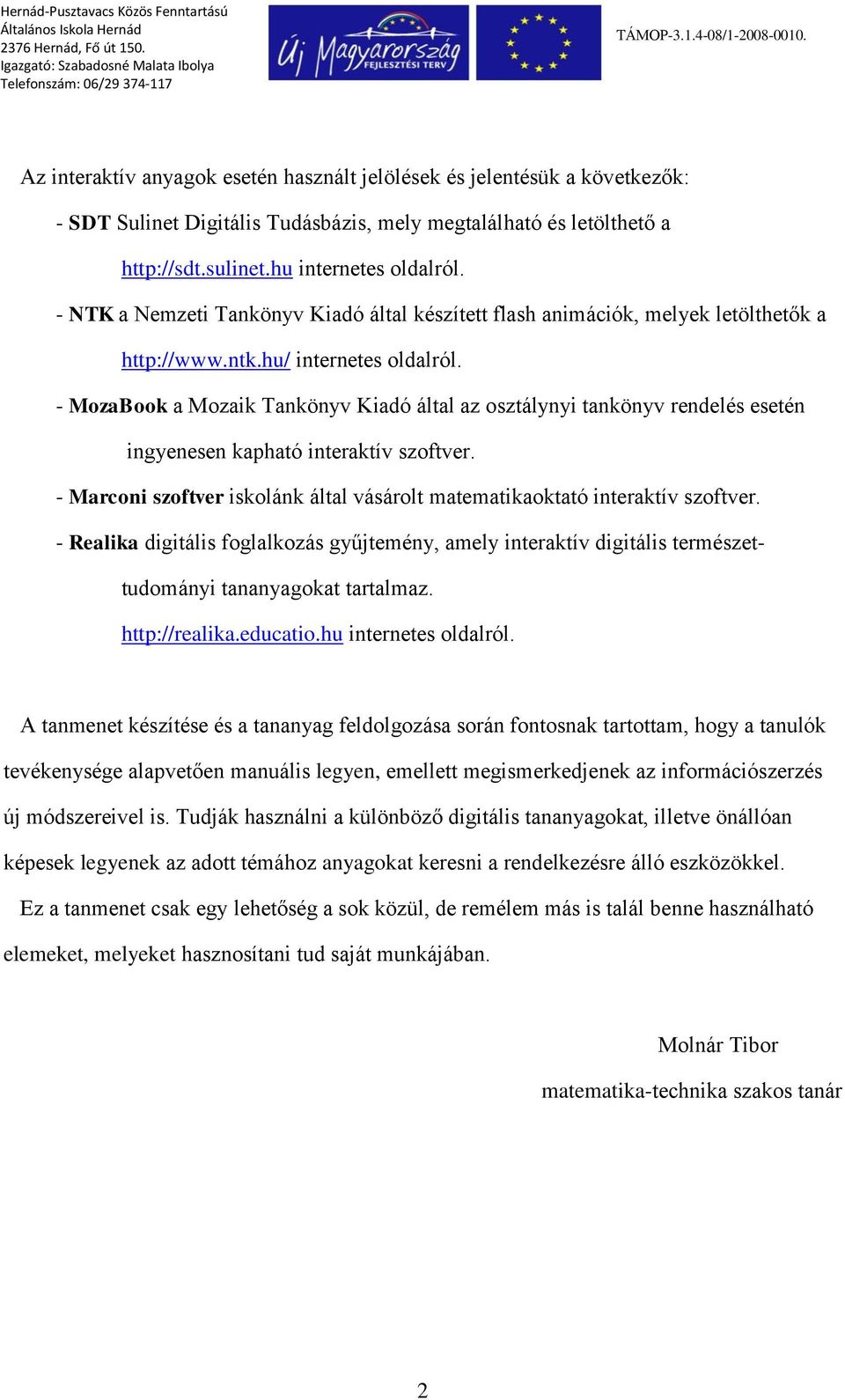 - MozaBook a Mozaik Tankönyv Kiadó által az osztálynyi tankönyv rendelés esetén ingyenesen kapható interaktív szoftver. - Marconi szoftver iskolánk által vásárolt matematikaoktató interaktív szoftver.