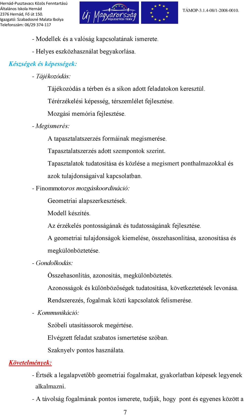 - Megismerés: A tapasztalatszerzés formáinak megismerése. Tapasztalatszerzés adott szempontok szerint.