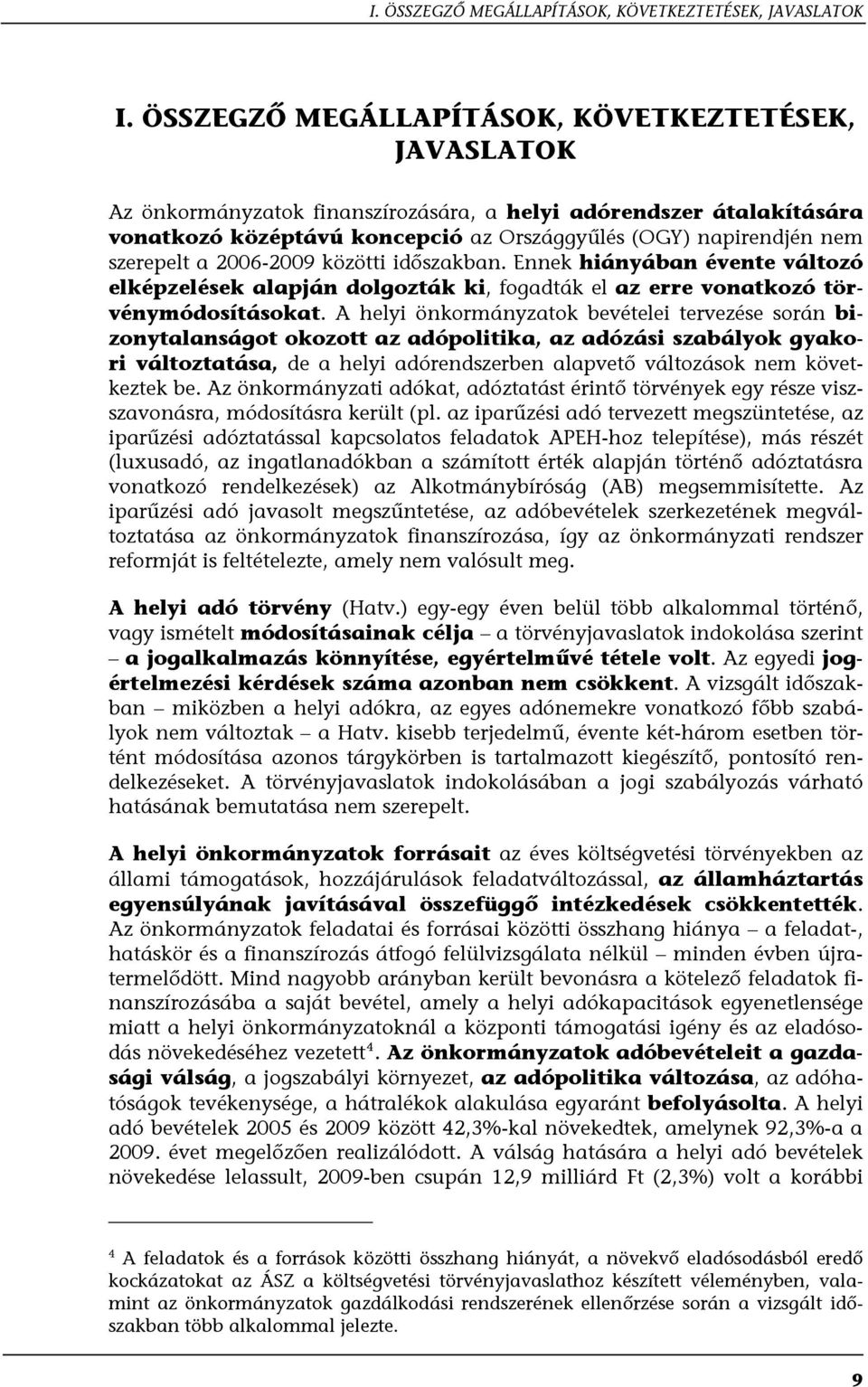 szerepelt a 2006-2009 közötti időszakban. Ennek hiányában évente változó elképzelések alapján dolgozták ki, fogadták el az erre vonatkozó törvénymódosításokat.