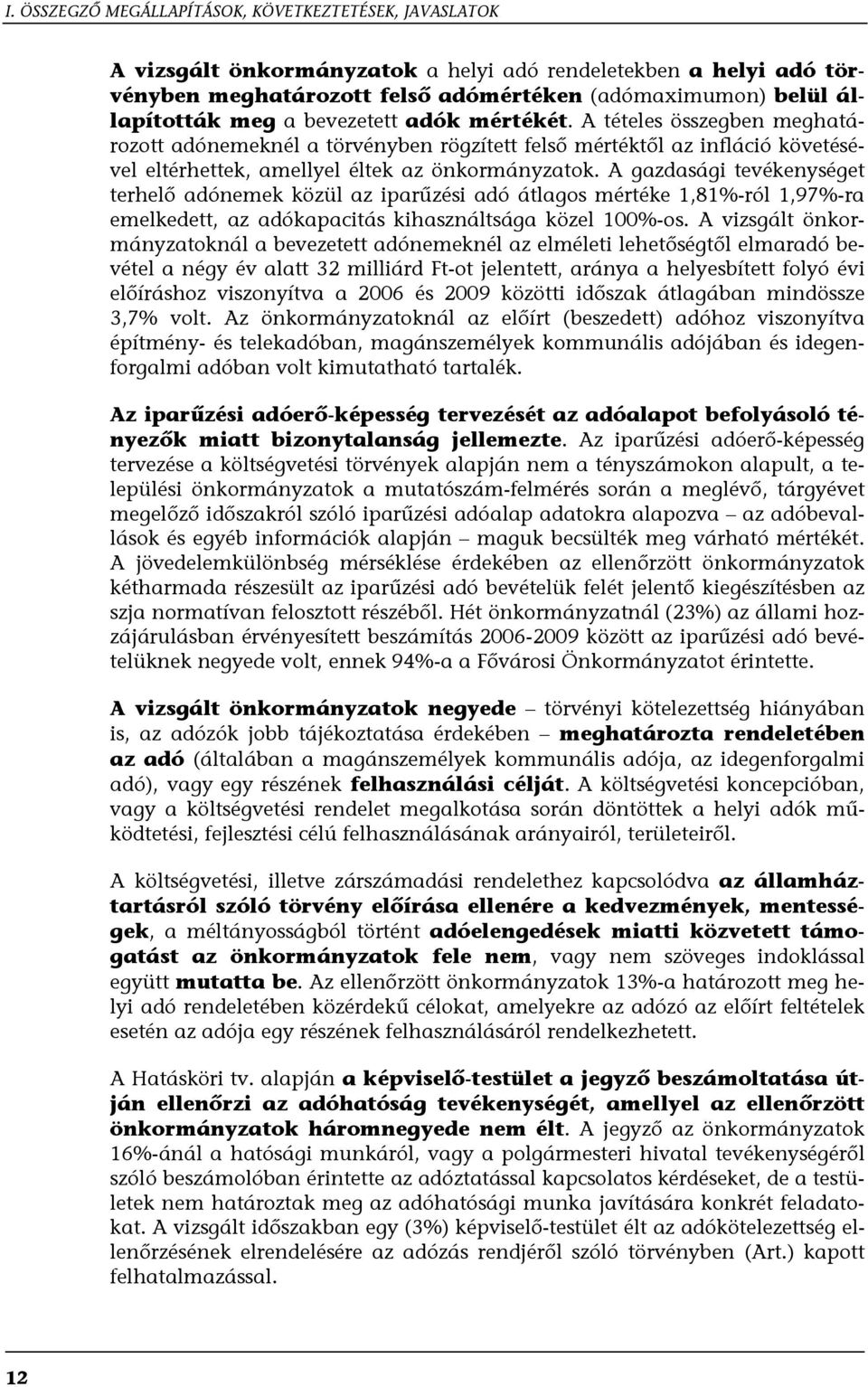 A gazdasági tevékenységet terhelő adónemek közül az iparűzési adó átlagos mértéke 1,81%-ról 1,97%-ra emelkedett, az adókapacitás kihasználtsága közel 100%-os.