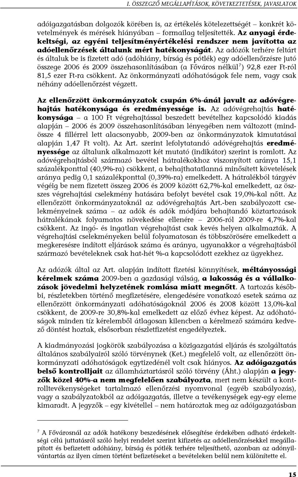 Az adózók terhére feltárt és általuk be is fizetett adó (adóhiány, bírság és pótlék) egy adóellenőrzésre jutó összege 2006 és 2009 összehasonlításában (a Főváros nélkül 7 ) 92,8 ezer Ft-ról 81,5 ezer