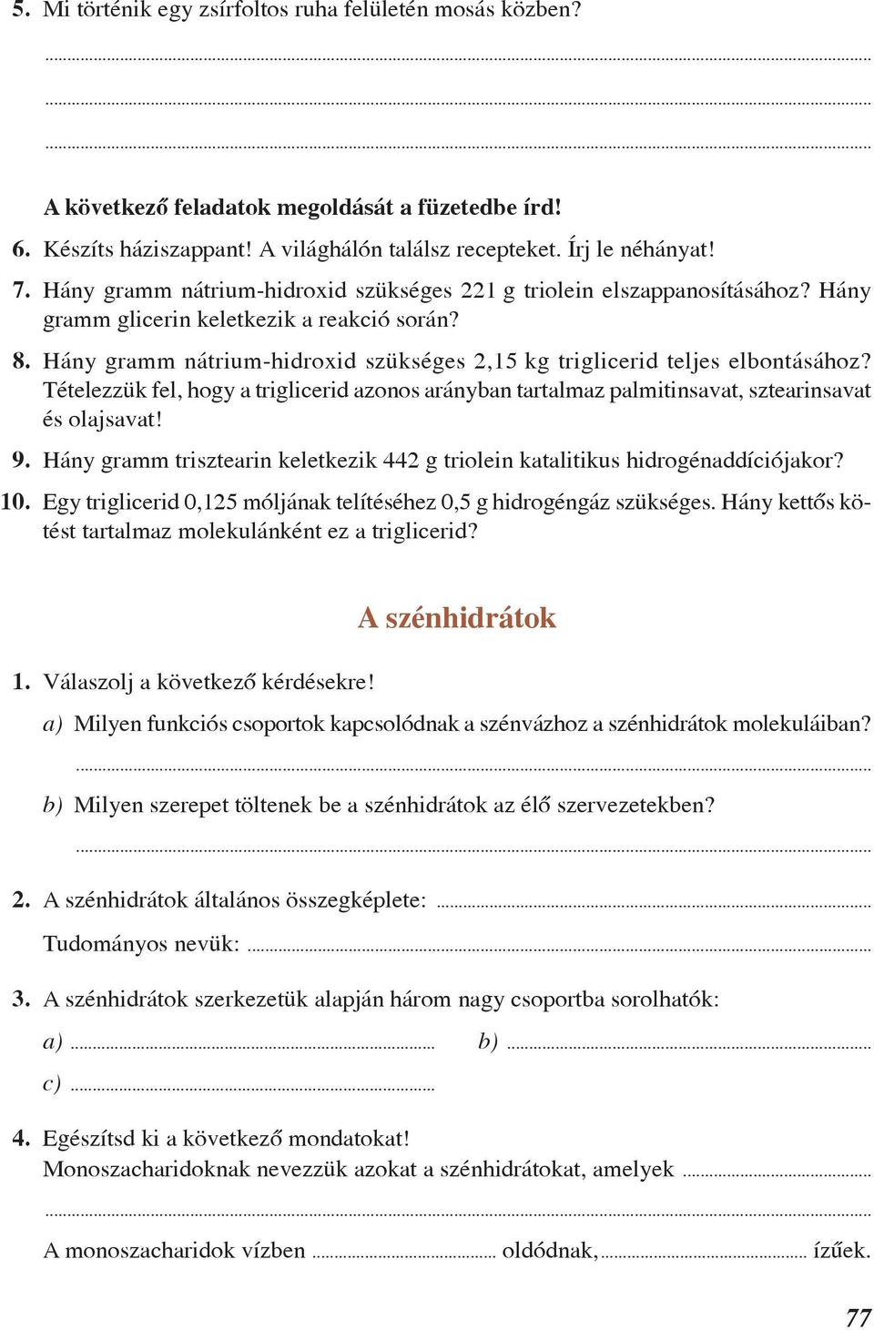 Hány gramm nátrium-hidroxid szükséges 2,15 kg triglicerid teljes elbontásához? Tételezzük fel, hogy a triglicerid azonos arányban tartalmaz palmitinsavat, sztearinsavat és olajsavat! 9.