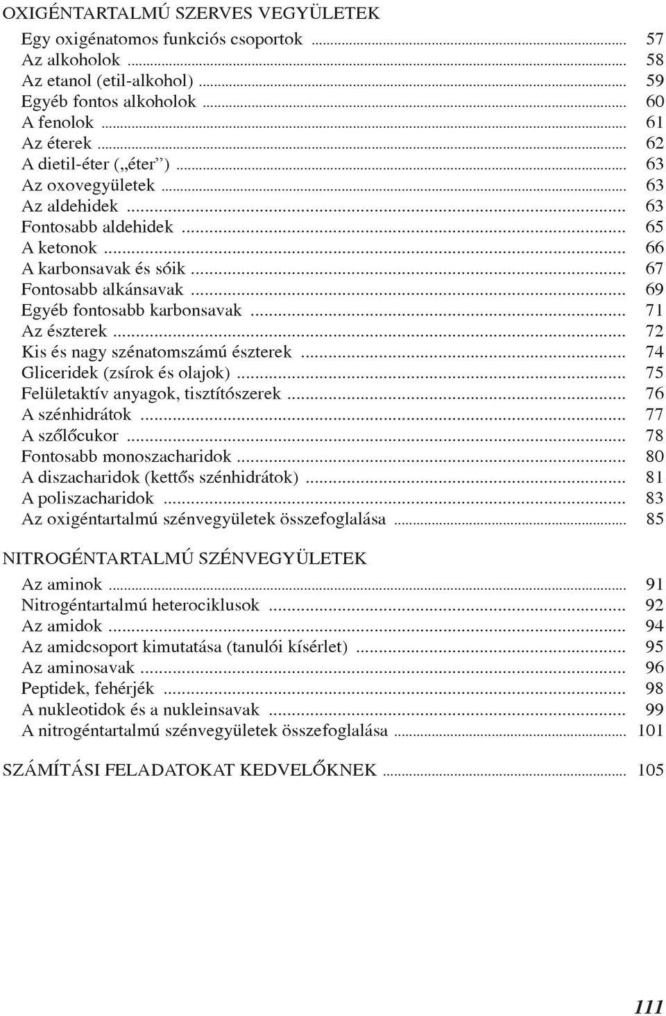 .. 71 Az észterek... 72 Kis és nagy szénatomszámú észterek... 74 Gliceridek (zsírok és olajok)... 75 Felületaktív anyagok, tisztítószerek... 76 A szénhidrátok... 77 A szõlõcukor.