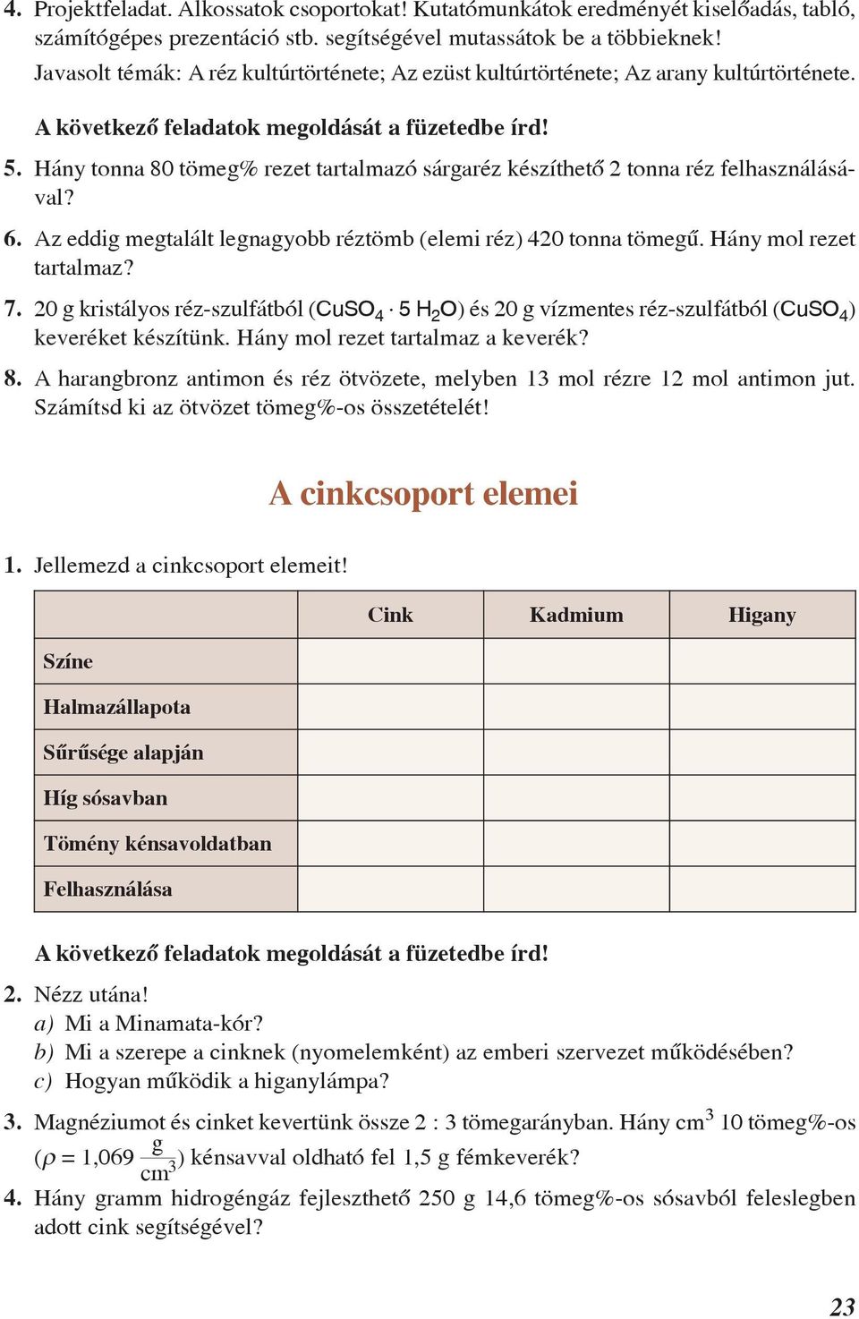 Hány tonna 80 tömeg% rezet tartalmazó sárgaréz készíthetõ 2 tonna réz felhasználásával? 6. Az eddig megtalált legnagyobb réztömb (elemi réz) 420 tonna tömegû. Hány mol rezet tartalmaz? 7.