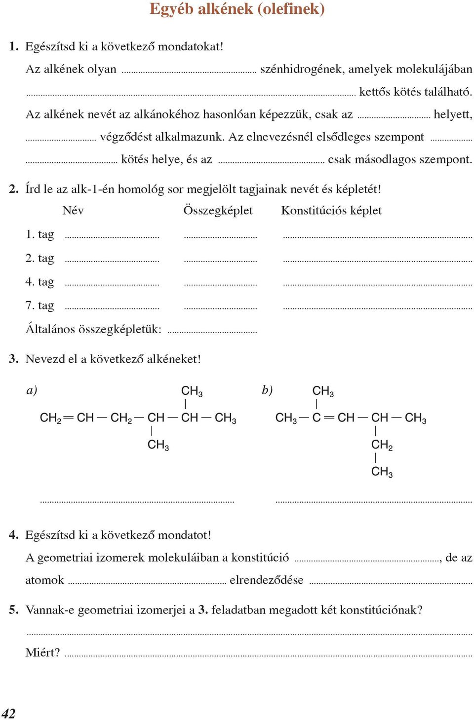 Írd le az alk-1-én homológ sor megjelölt tagjainak nevét és képletét! Név Összegképlet Konstitúciós képlet 1. tag......... 2. tag......... 4. tag......... 7. tag......... Általános összegképletük:.