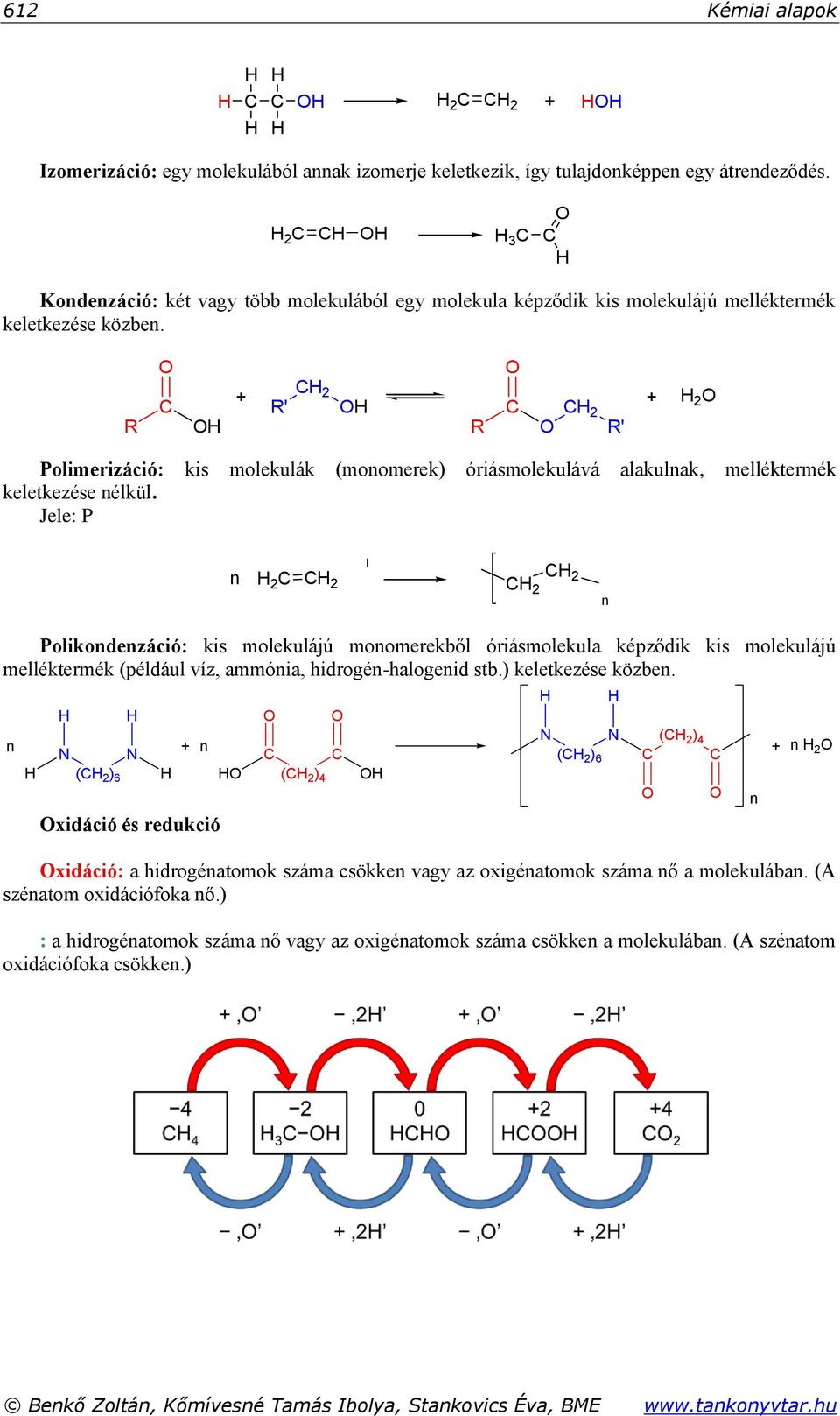 + ' 2 2 ' + 2 Polimerizáció: kis molekulák (monomerek) óriásmolekulává alakulnak, melléktermék keletkezése nélkül.