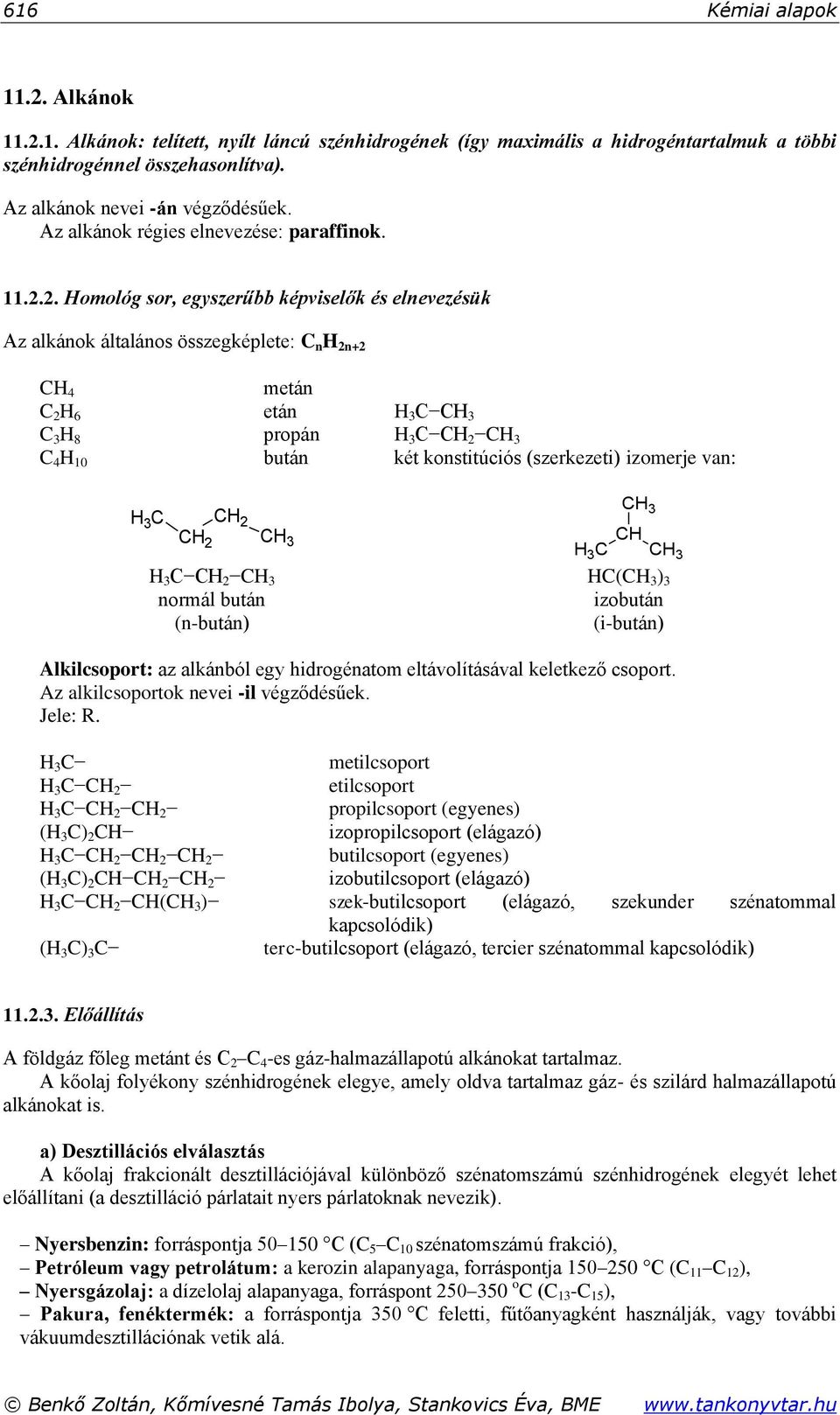 2. omológ sor, egyszerűbb képviselők és elnevezésük Az alkánok általános összegképlete: n 2n+2 4 metán 2 6 etán 3 3 3 8 propán 3 2 3 4 10 bután két konstitúciós (szerkezeti) izomerje van: 3 3 2 2 3 3