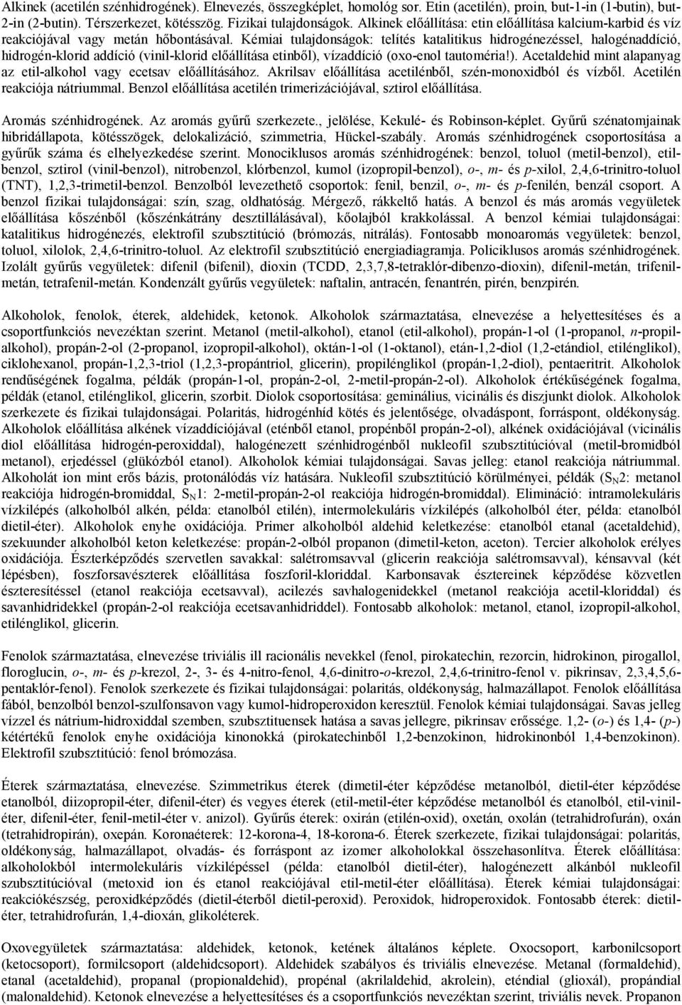 Kémiai tulajdonságok: telítés katalitikus hidrogénezéssel, halogénaddíció, hidrogén-klorid addíció (vinil-klorid elıállítása etinbıl),