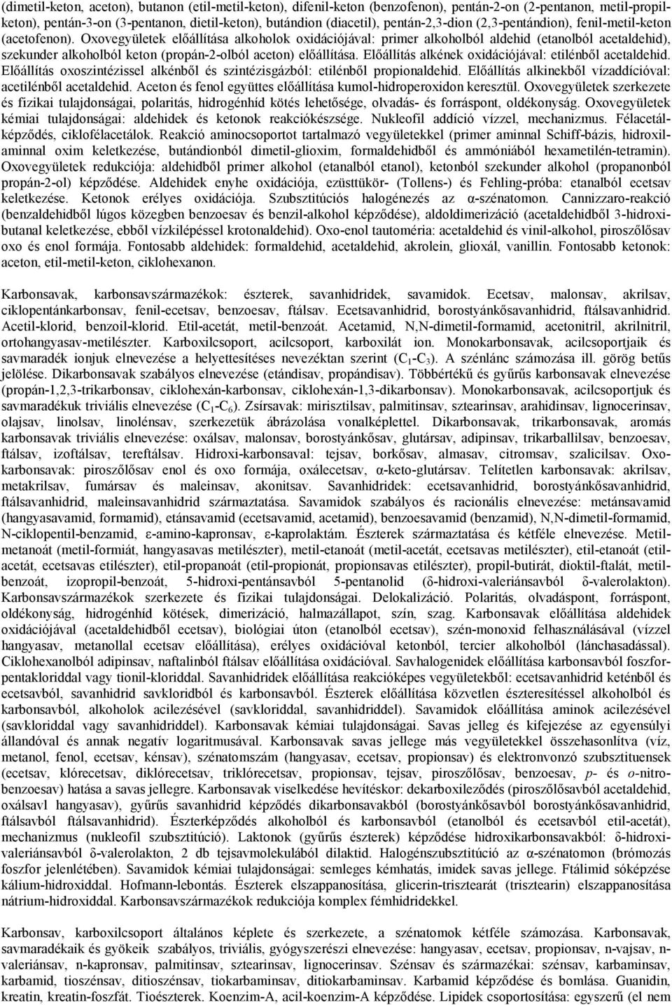 Oxovegyületek elıállítása alkoholok oxidációjával: primer alkoholból aldehid (etanolból acetaldehid), szekunder alkoholból keton (propán-2-olból aceton) elıállítása.