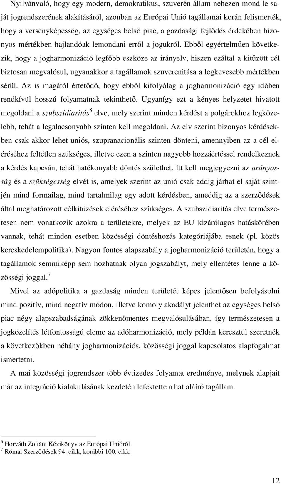 Ebből egyértelműen következik, hogy a jogharmonizáció legfőbb eszköze az irányelv, hiszen ezáltal a kitűzött cél biztosan megvalósul, ugyanakkor a tagállamok szuverenitása a legkevesebb mértékben