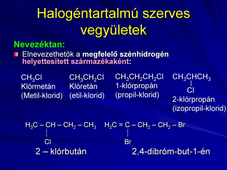 (etil-klorid) CH 3 CH 2 CH 2 Cl 1-klórpropán (propil-klorid) CH 3 CHCH 3 Cl 2-klórpropán