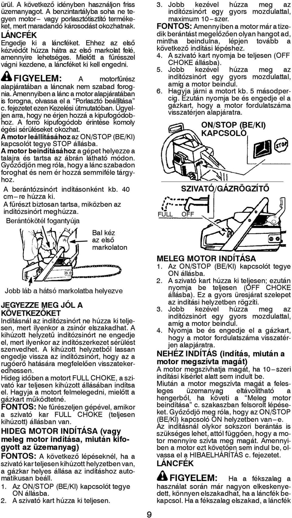 FIGYELEM: A motorfűrész alapjáratában a láncnak nem szabad forognia. Amennyiben a lánc a motor alapjáratában is forogna, olvassa el a Porlasztó beállítása c. fejezetet ezen Kezelési útmutatóban.