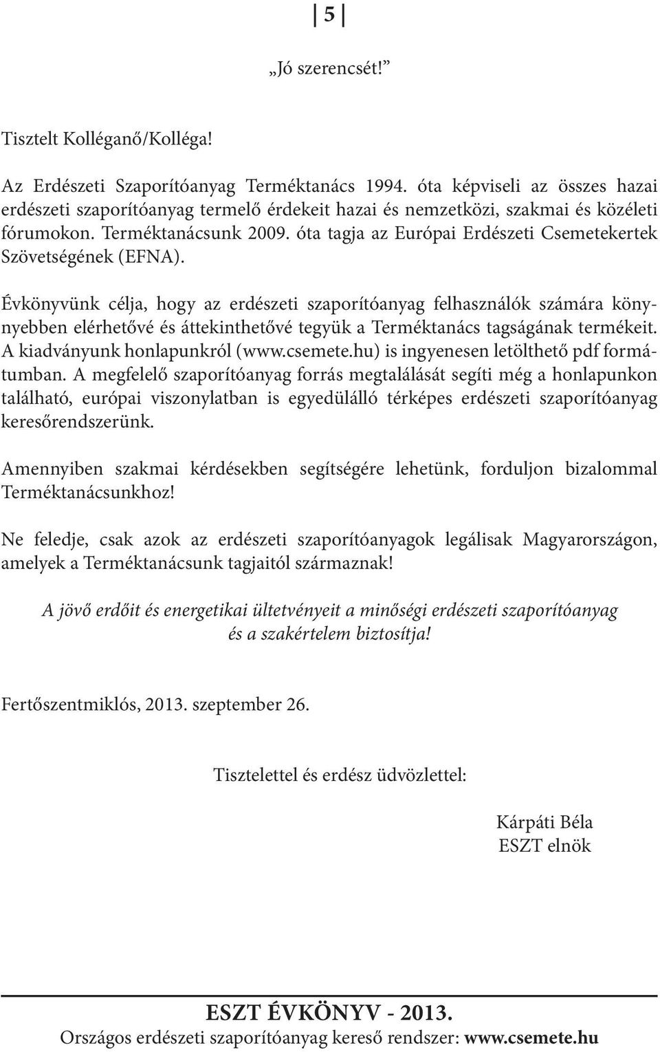 óta tagja az Európai Erdészeti Csemetekertek Szövetségének (EFNA).