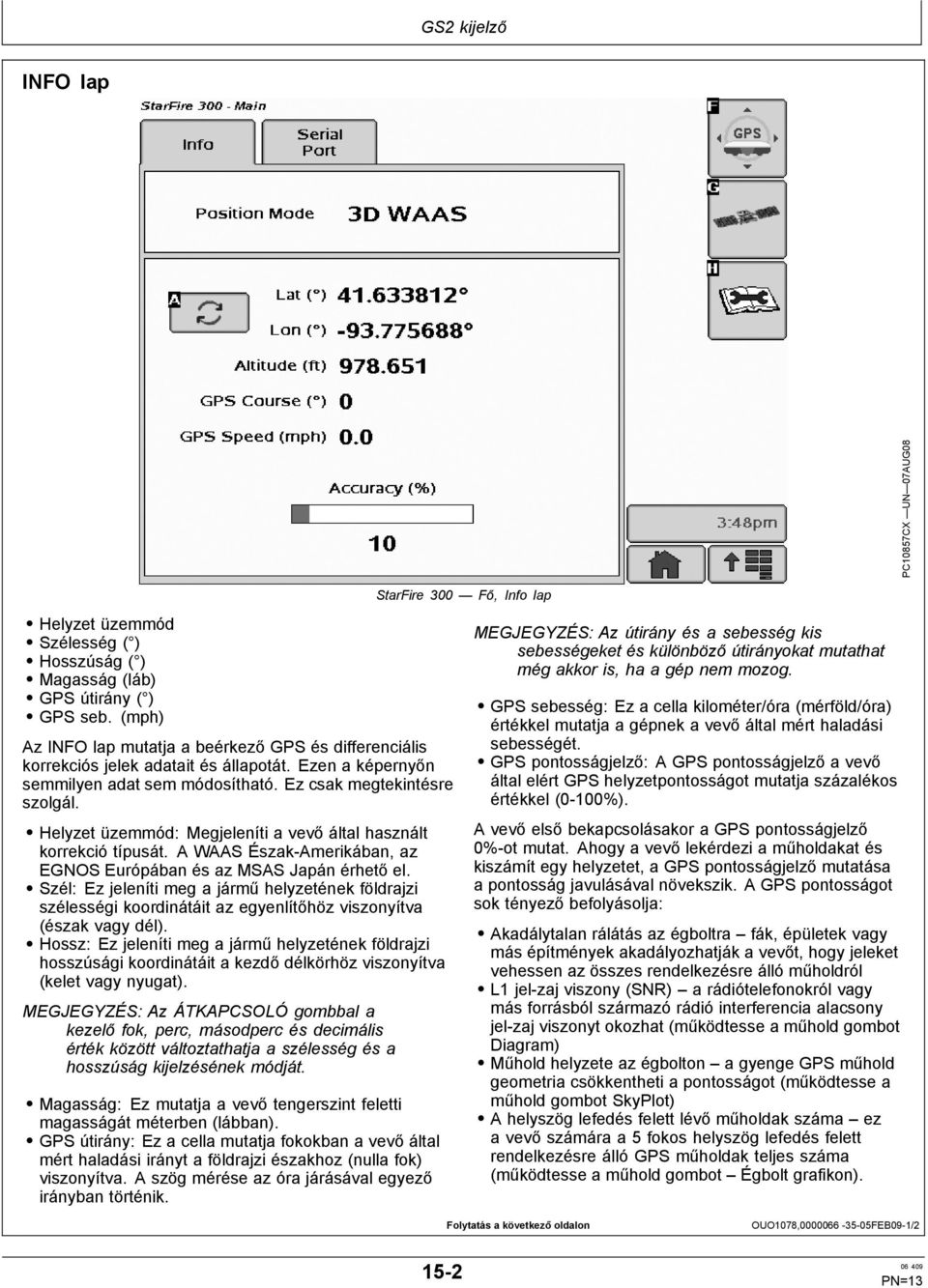 Helyzet üzemmód: Megjeleníti a vevő által használt korrekció típusát. A WAAS Észak Amerikában, az EGNOS Európában és az MSAS Japán érhető el.