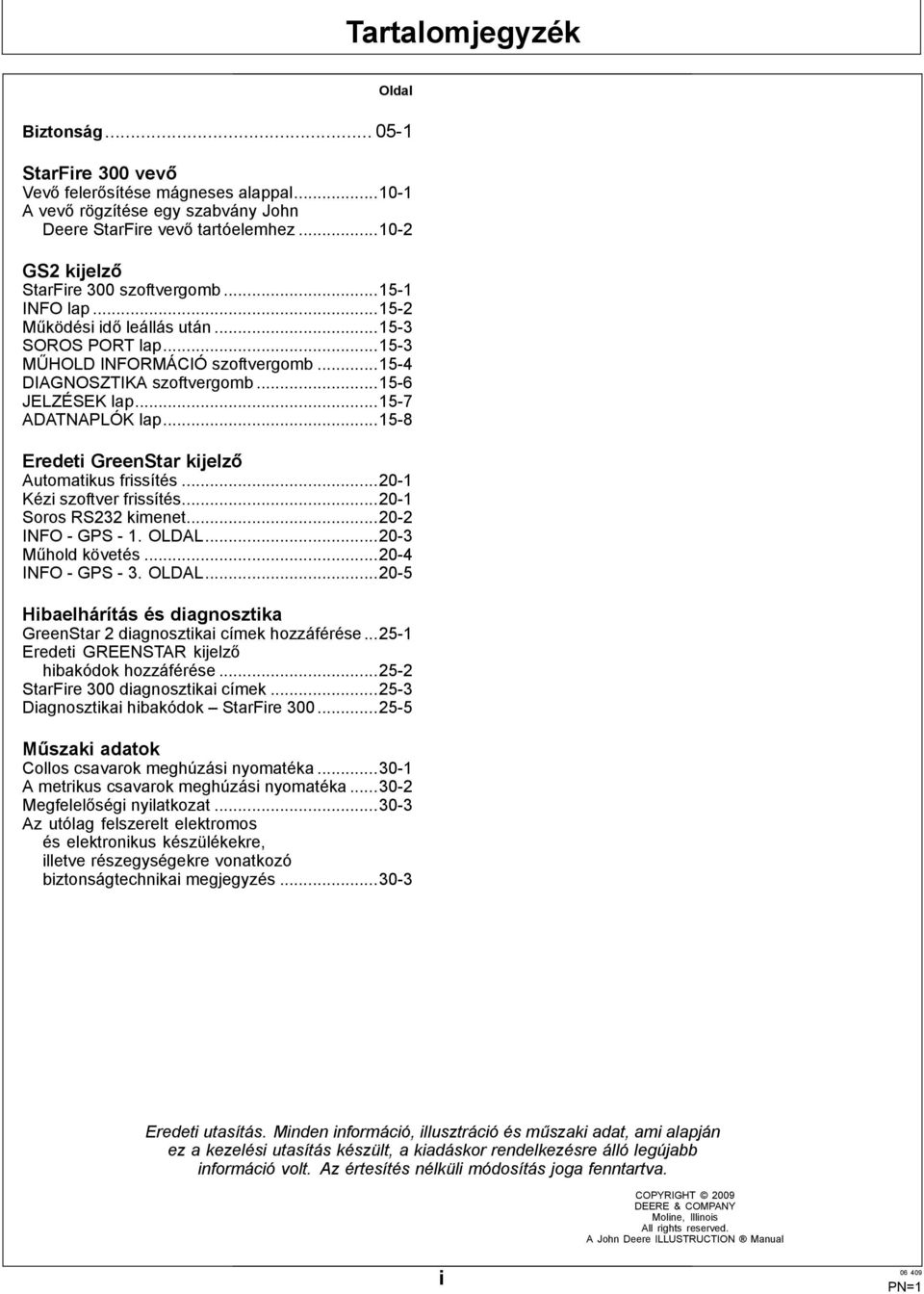 ..15 6 JELZÉSEK lap...15 7 ADATNAPLÓK lap...15 8 Eredeti GreenStar kijelző Automatikus frissítés...20 1 Kézi szoftver frissítés...20 1 Soros RS232 kimenet...20 2 INFO GPS 1. OLDAL...20 3 Műhold követés.