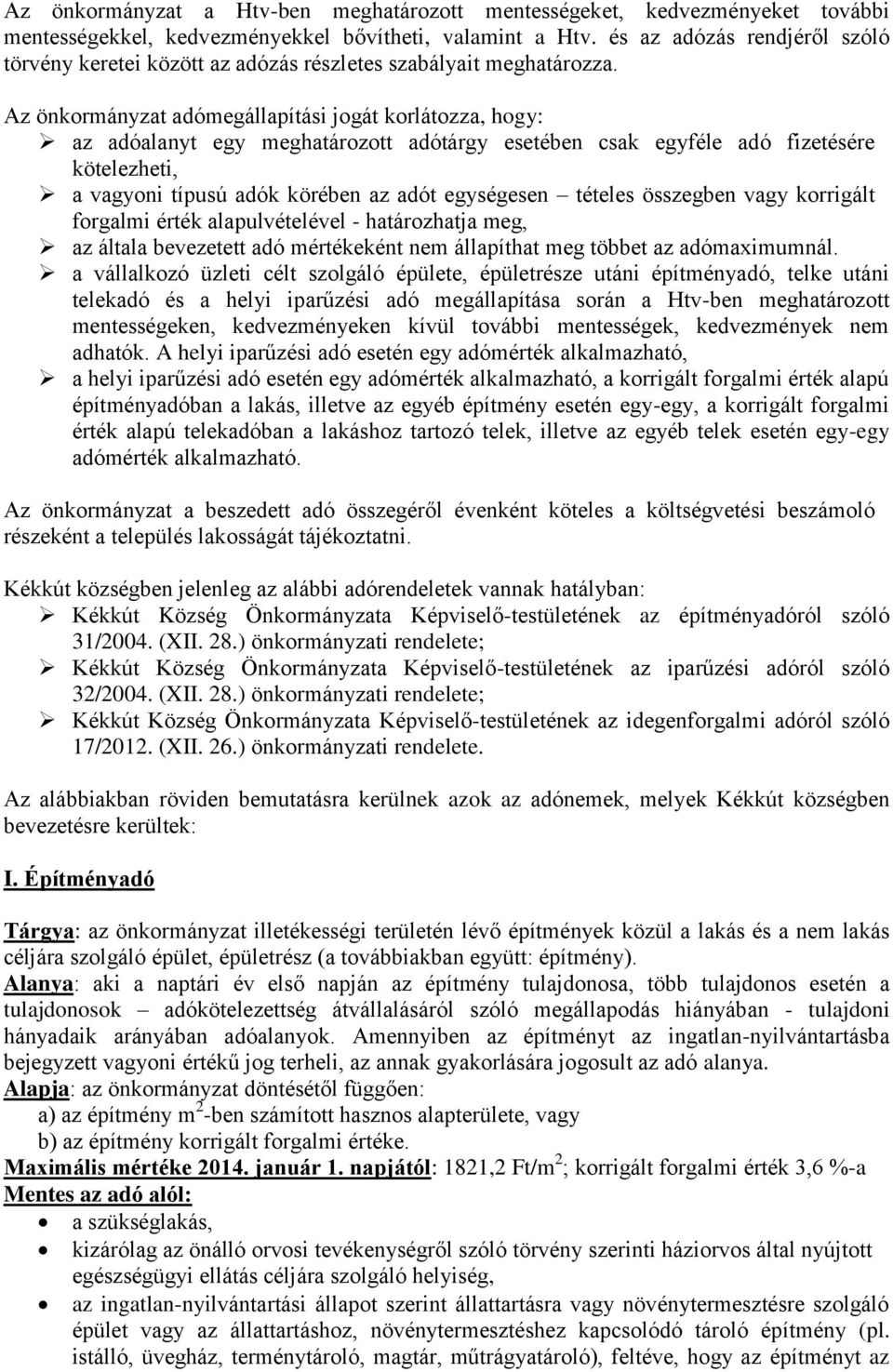 Az önkormányzat adómegállapítási jogát korlátozza, hogy: az adóalanyt egy meghatározott adótárgy esetében csak egyféle adó fizetésére kötelezheti, a vagyoni típusú adók körében az adót egységesen