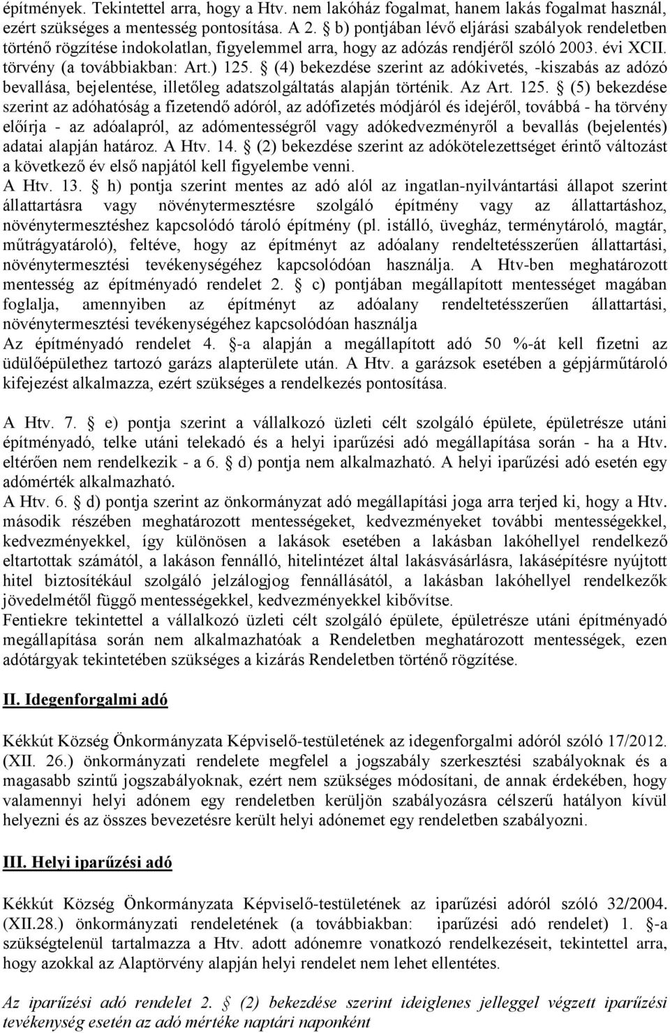 (4) bekezdése szerint az adókivetés, -kiszabás az adózó bevallása, bejelentése, illetőleg adatszolgáltatás alapján történik. Az Art. 125.