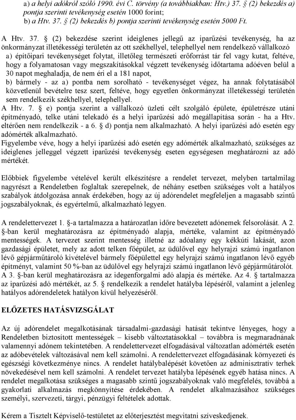 (2) bekezdése szerint ideiglenes jellegű az iparűzési tevékenység, ha az önkormányzat illetékességi területén az ott székhellyel, telephellyel nem rendelkező vállalkozó a) építőipari tevékenységet