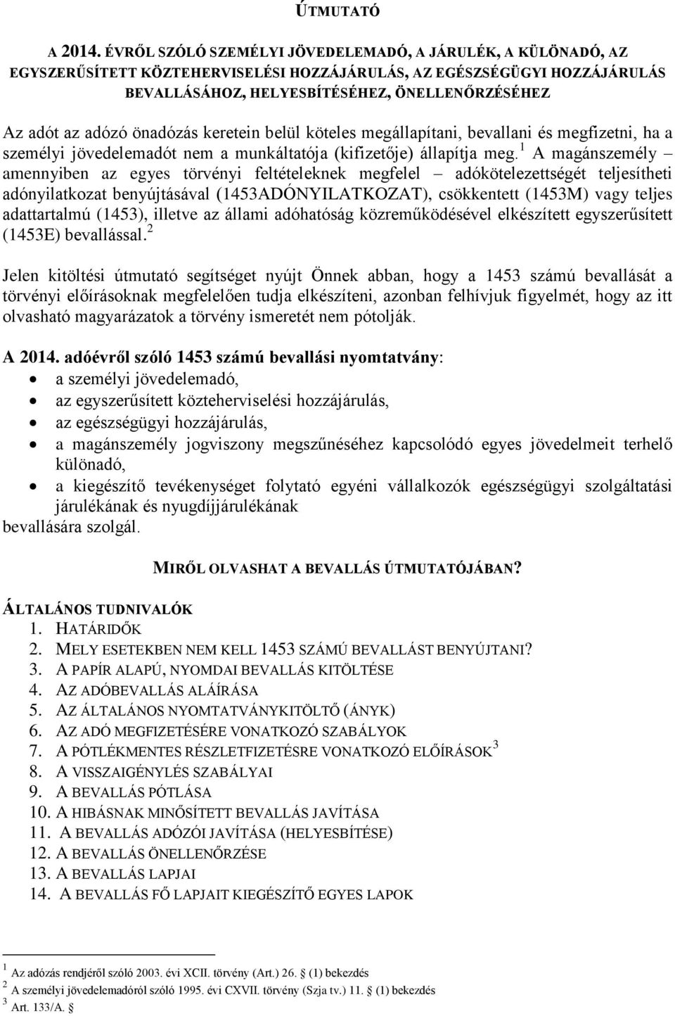 adózó önadózás keretein belül köteles megállapítani, bevallani és megfizetni, ha a személyi jövedelemadót nem a munkáltatója (kifizetője) állapítja meg.