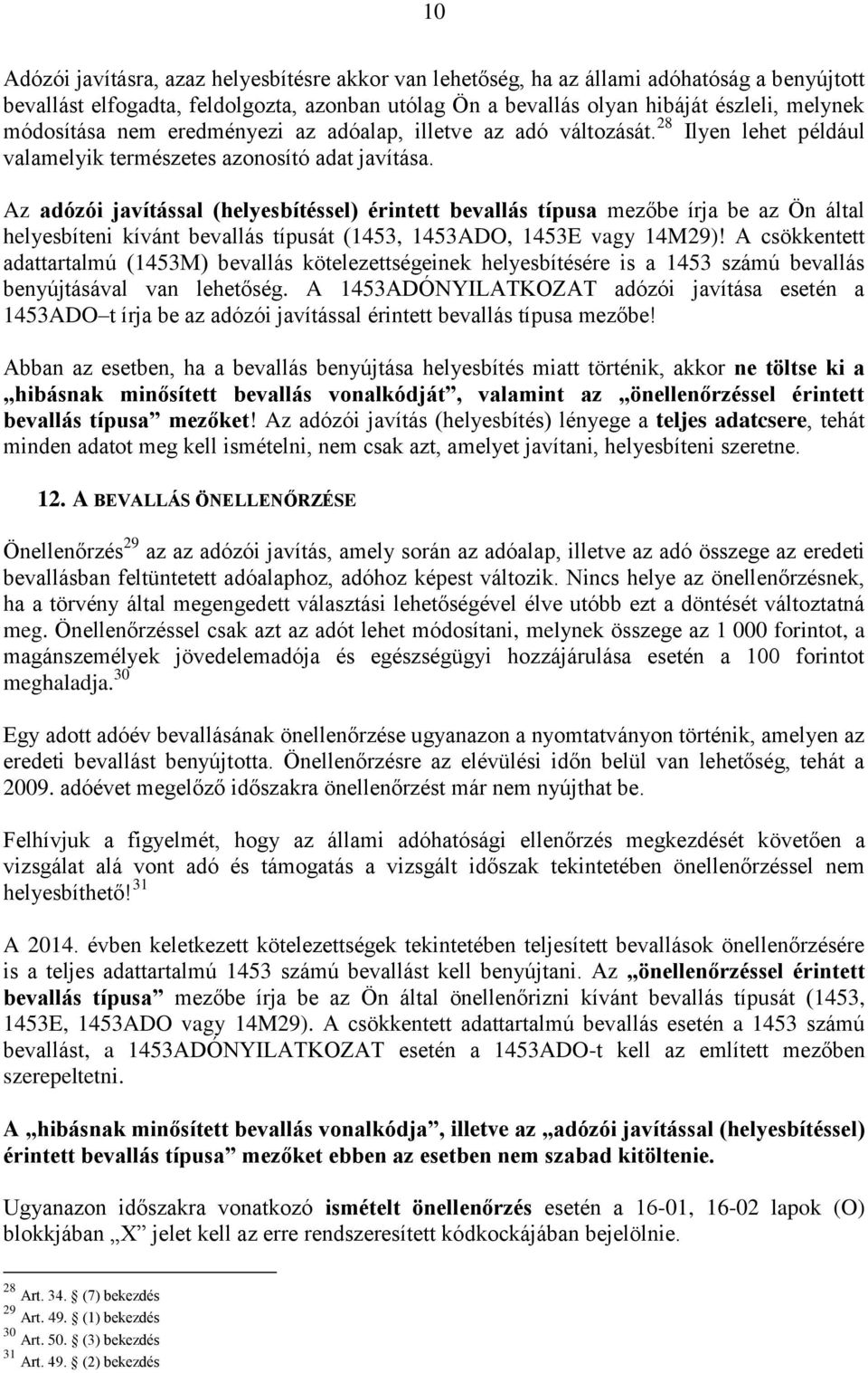 Az adózói javítással (helyesbítéssel) érintett bevallás típusa mezőbe írja be az Ön által helyesbíteni kívánt bevallás típusát (1453, 1453ADO, 1453E vagy 14M29)!