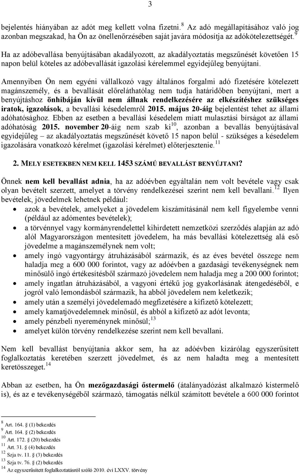 Amennyiben Ön nem egyéni vállalkozó vagy általános forgalmi adó fizetésére kötelezett magánszemély, és a bevallását előreláthatólag nem tudja határidőben benyújtani, mert a benyújtáshoz önhibáján