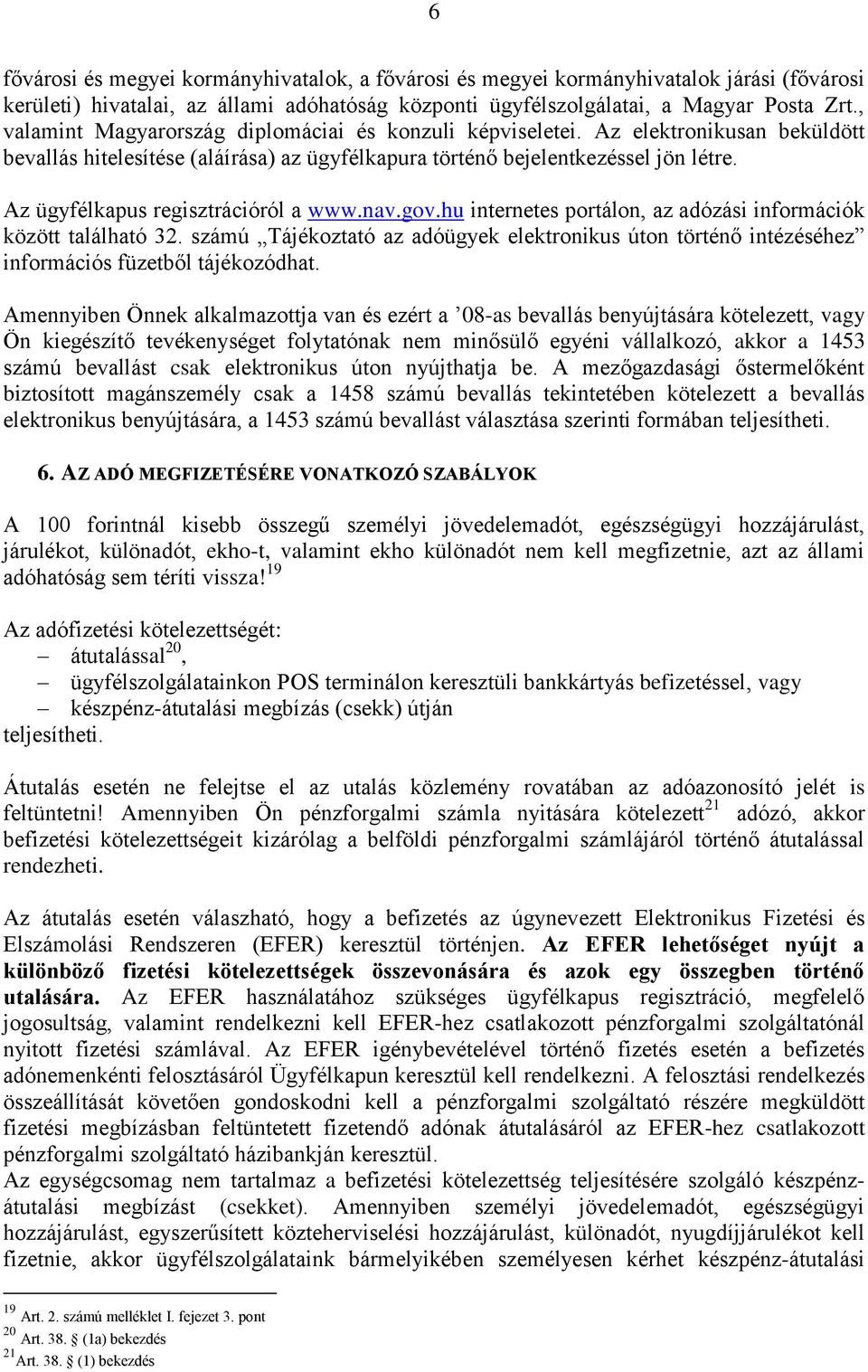 Az ügyfélkapus regisztrációról a www.nav.gov.hu internetes portálon, az adózási információk között található 32.