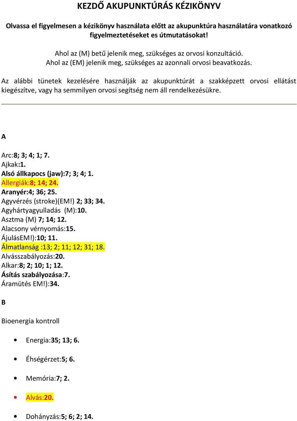 Az alábbi tünetek kezelésére használják az akupunktúrát a szakképzett orvosi ellátást kiegészítve, vagy ha semmilyen orvosi segítség nem áll rendelkezésükre. A Arc:8; 3; 4; 1; 7. Ajkak:1.