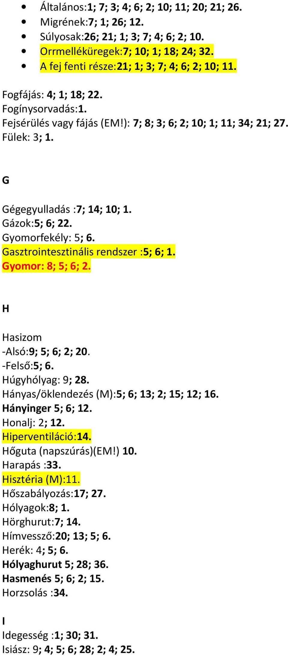 Gasztrointesztinális rendszer :5; 6; 1. Gyomor: 8; 5; 6; 2. H Hasizom -Alsó:9; 5; 6; 2; 20. -Felső:5; 6. Húgyhólyag: 9; 28. Hányas/öklendezés (M):5; 6; 13; 2; 15; 12; 16. Hányinger 5; 6; 12.