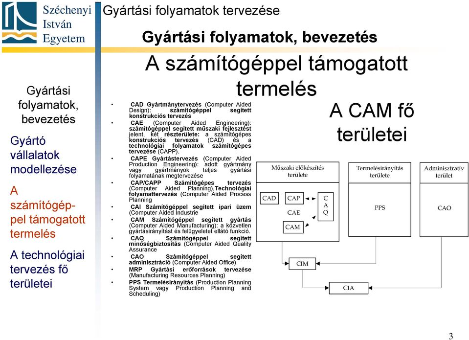 részterülete: a számítógépes konstrukciós tervezés (CAD) és a technológiai folyamatok számítógépes tervezése (CAPP).