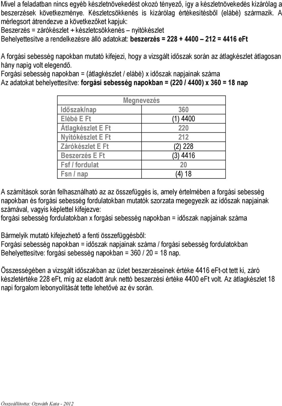 sebesség napokban mutató kifejezi, hogy a vizsgált idıszak során az átlagkészlet átlagosan hány napig volt elegendı.