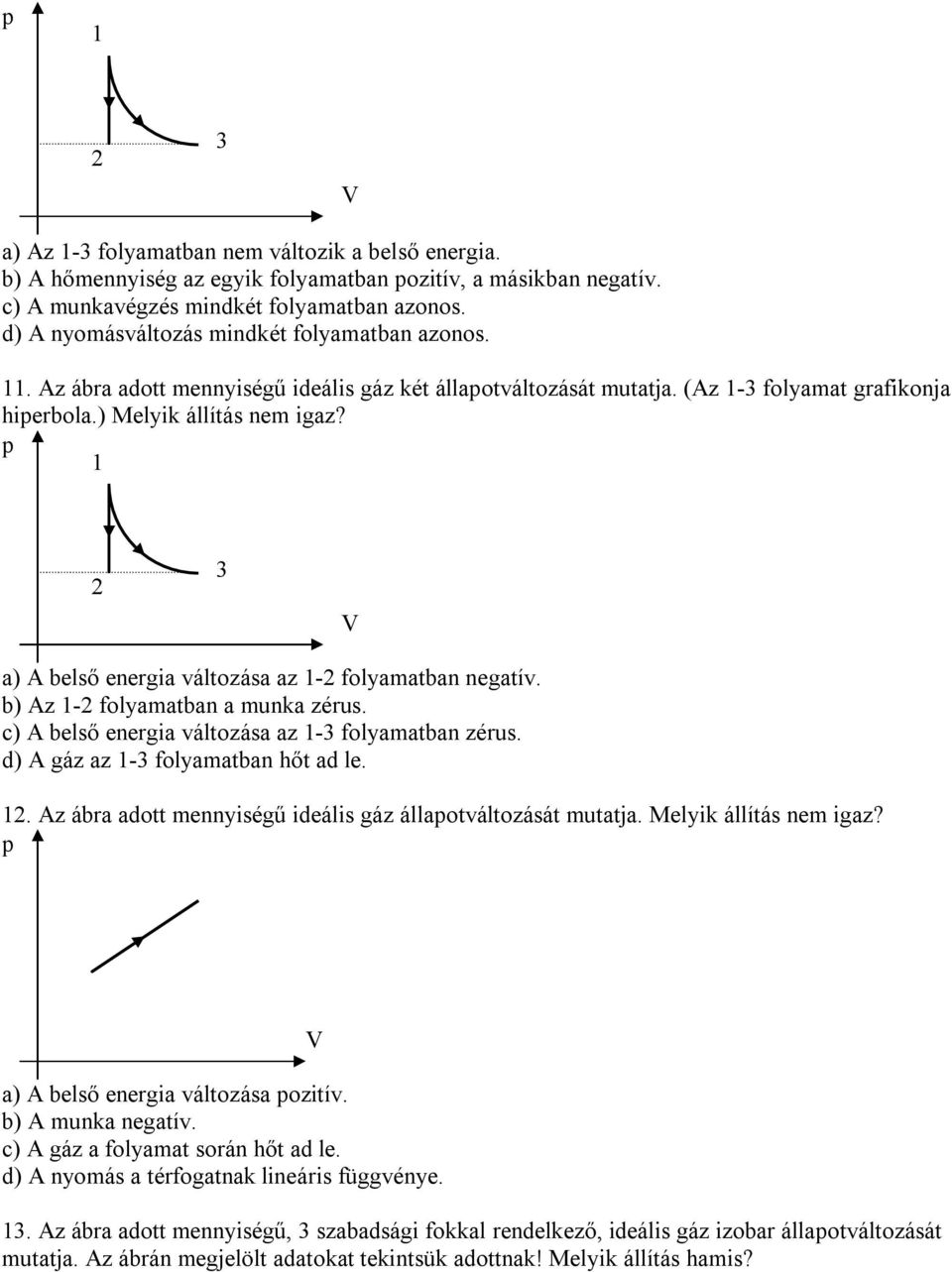 a) A belső energia változása az - folyamatban negatív. b) Az - folyamatban a munka zérus. c) A belső energia változása az - folyamatban zérus. d) A gáz az - folyamatban hőt ad le.