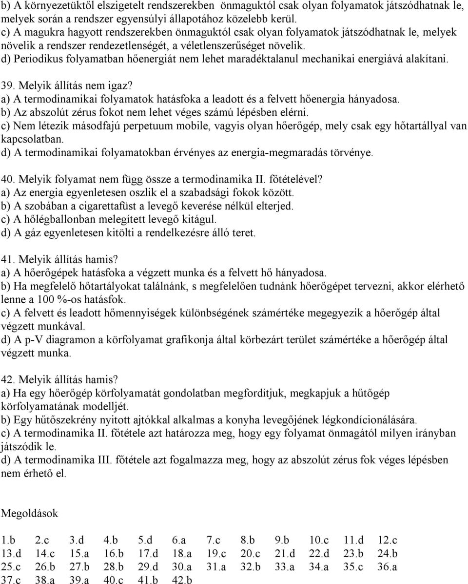 d) Periodikus folyamatban hőenergiát nem lehet maradéktalanul mechanikai energiává alakítani. 9. Melyik állítás nem igaz?