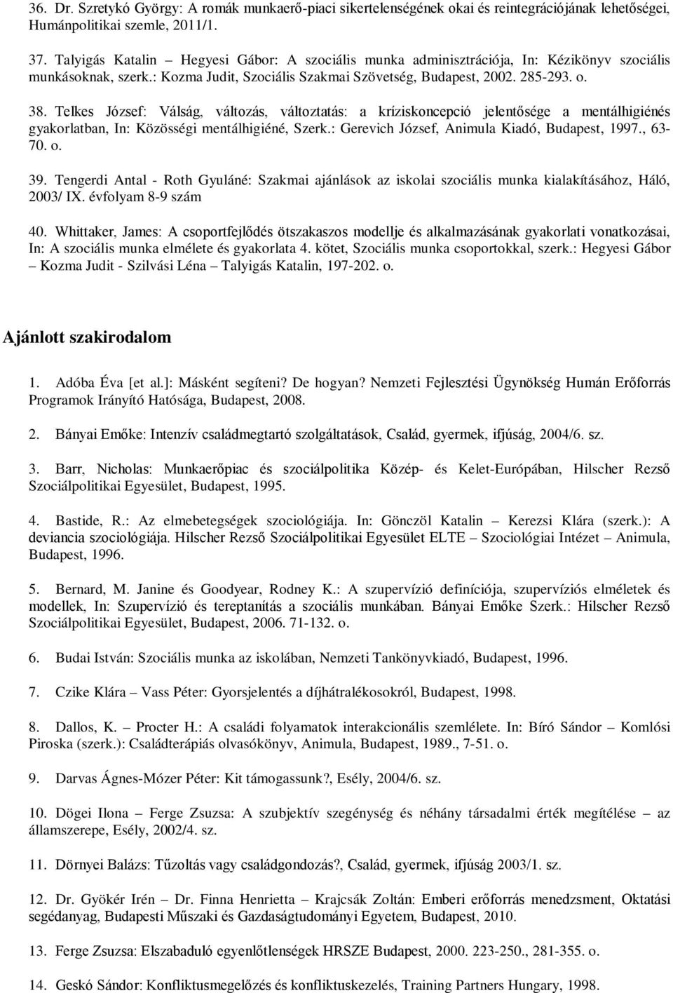 Telkes József: Válság, változás, változtatás: a kríziskoncepció jelentősége a mentálhigiénés gyakorlatban, In: Közösségi mentálhigiéné, Szerk.: Gerevich József, Animula Kiadó, Budapest, 1997., 63-70.