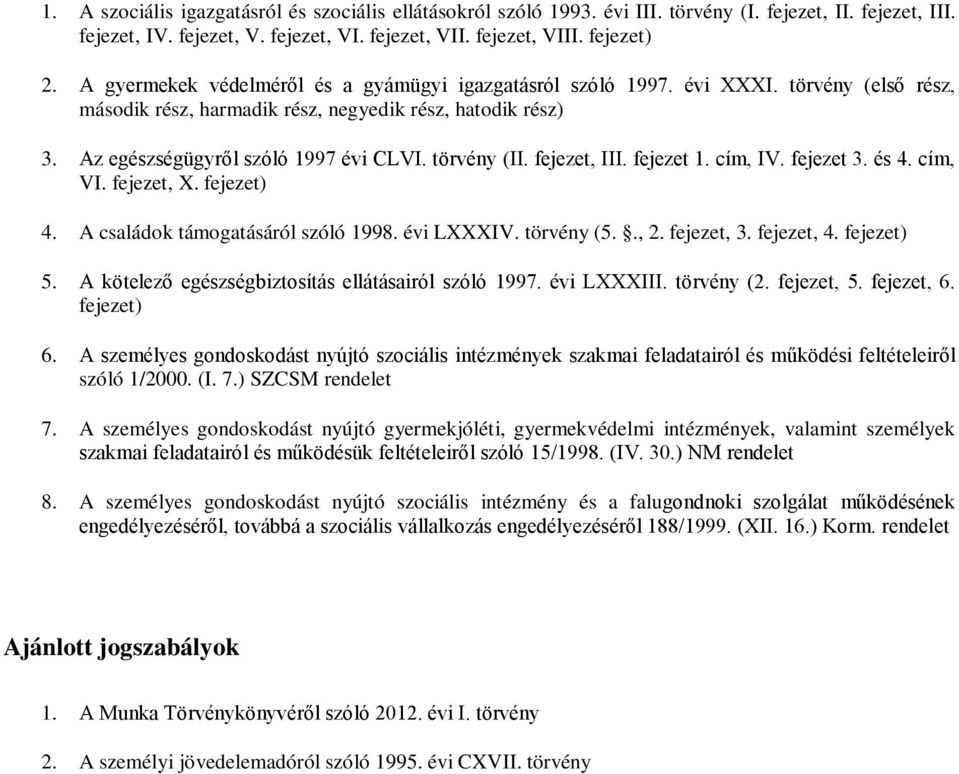 törvény (II. fejezet, III. fejezet 1. cím, IV. fejezet 3. és 4. cím, VI. fejezet, X. fejezet) 4. A családok támogatásáról szóló 1998. évi LXXXIV. törvény (5.., 2. fejezet, 3. fejezet, 4. fejezet) 5.