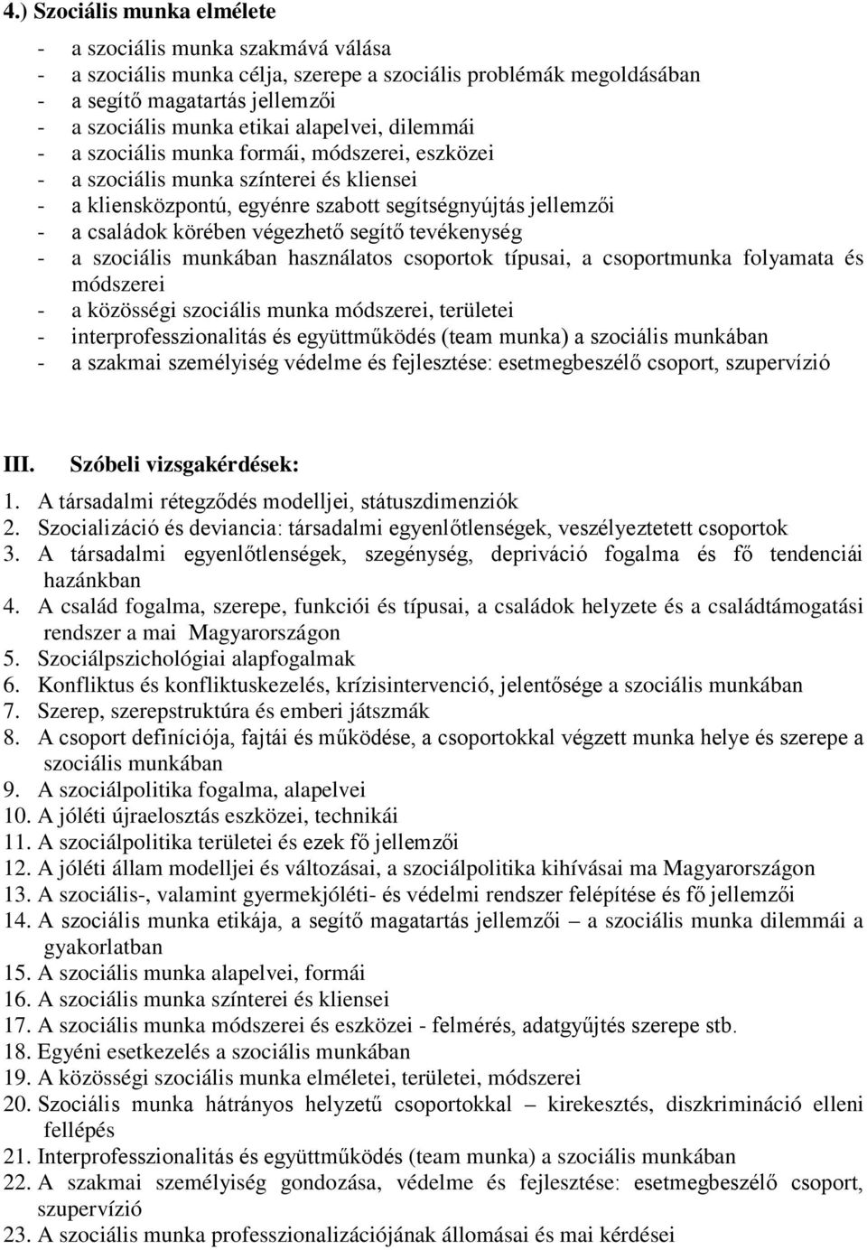 végezhető segítő tevékenység - a szociális munkában használatos csoportok típusai, a csoportmunka folyamata és módszerei - a közösségi szociális munka módszerei, területei - interprofesszionalitás és