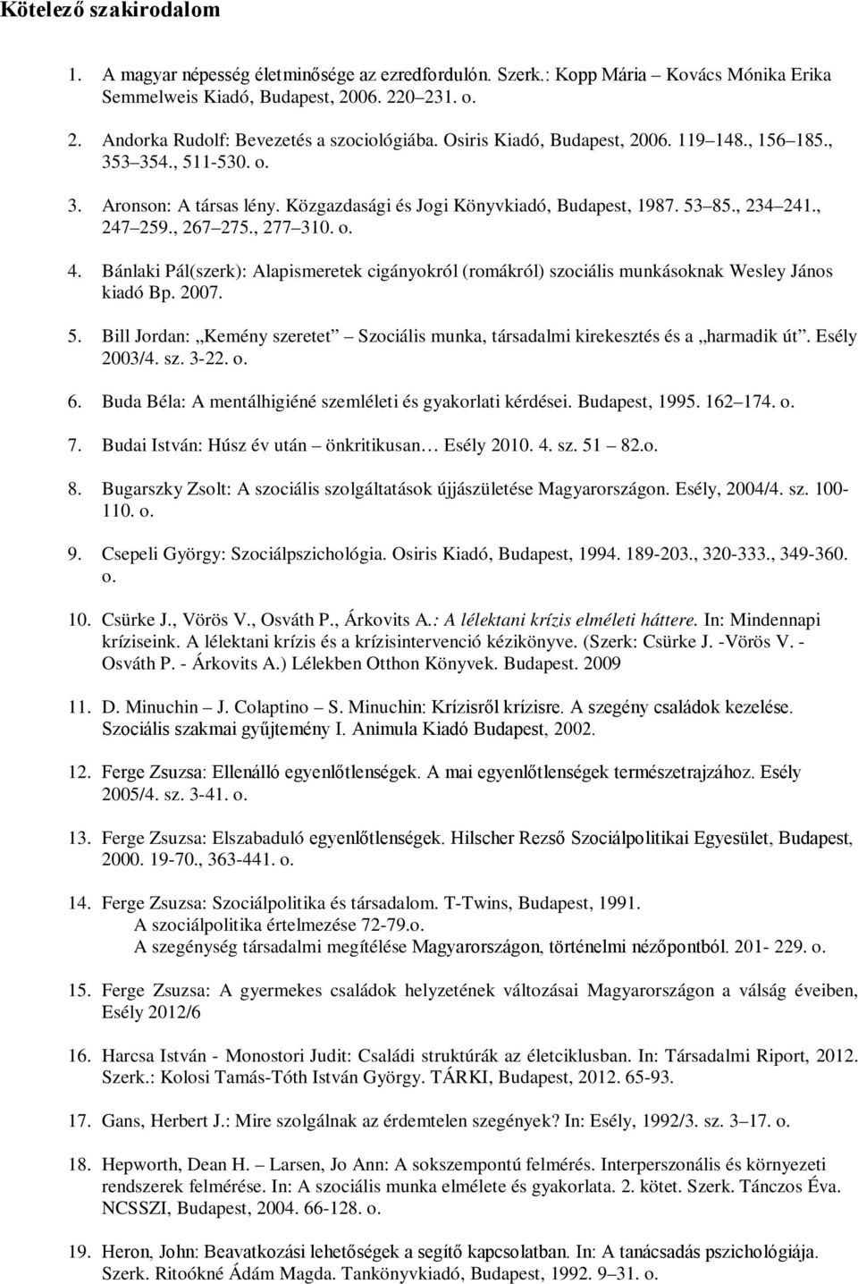 Bánlaki Pál(szerk): Alapismeretek cigányokról (romákról) szociális munkásoknak Wesley János kiadó Bp. 2007. 5. Bill Jordan: Kemény szeretet Szociális munka, társadalmi kirekesztés és a harmadik út.