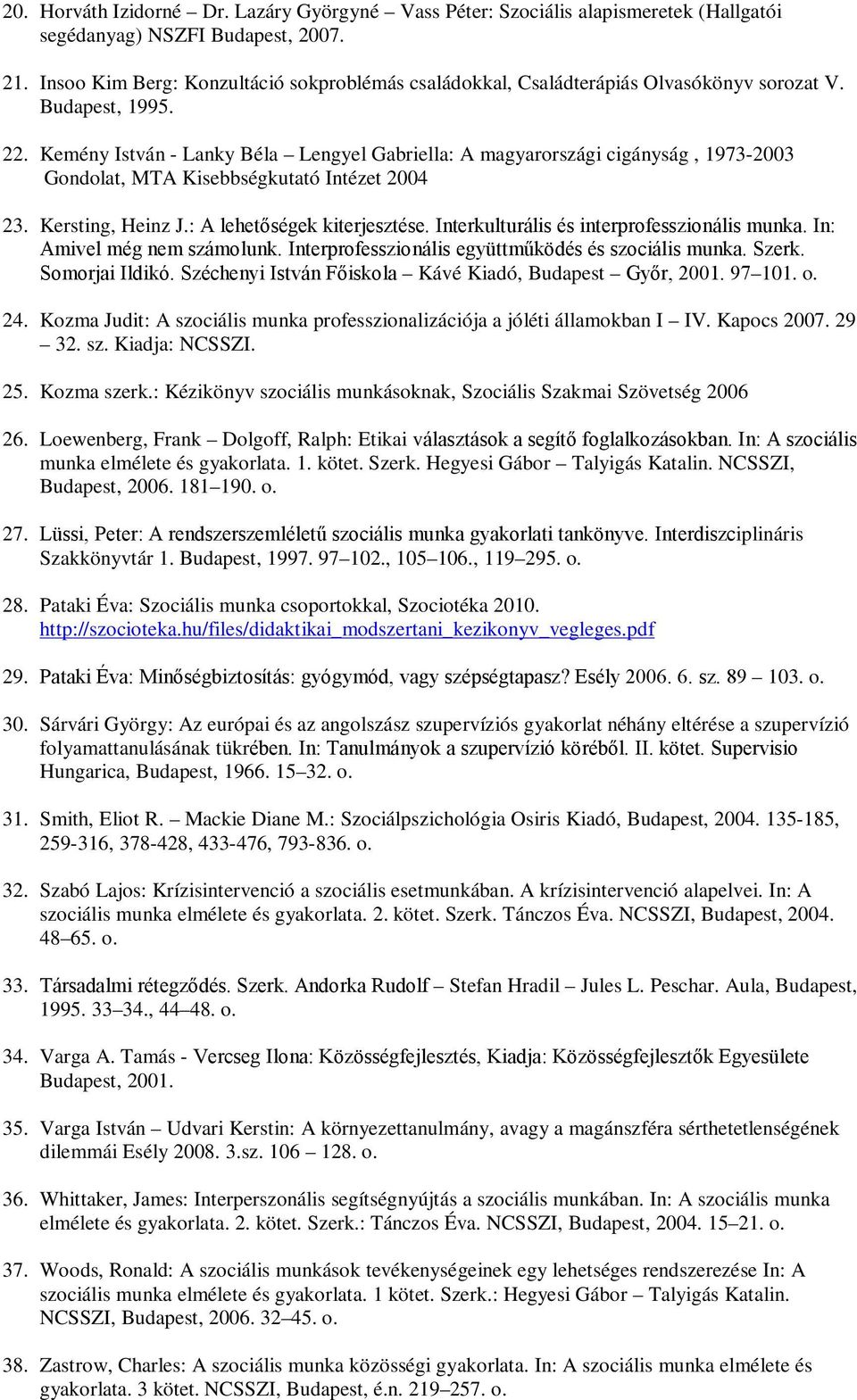 Kemény István - Lanky Béla Lengyel Gabriella: A magyarországi cigányság, 1973-2003 Gondolat, MTA Kisebbségkutató Intézet 2004 23. Kersting, Heinz J.: A lehetőségek kiterjesztése.