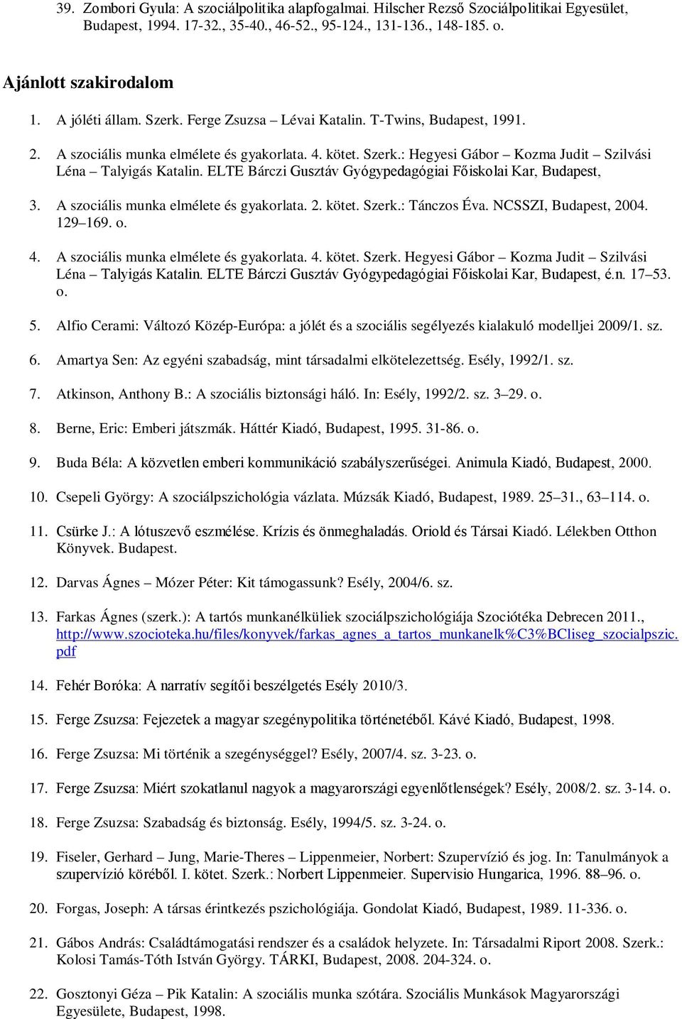 ELTE Bárczi Gusztáv Gyógypedagógiai Főiskolai Kar, Budapest, 3. A szociális munka elmélete és gyakorlata. 2. kötet. Szerk.: Tánczos Éva. NCSSZI, Budapest, 2004. 129 169. o. 4.