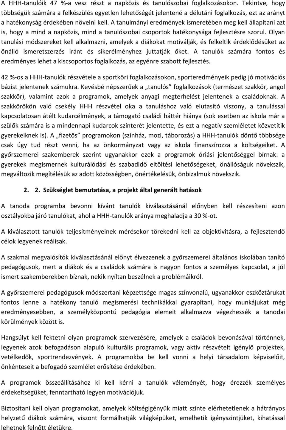 A tanulmányi eredmények ismeretében meg kell állapítani azt is, hogy a mind a napközis, mind a tanulószobai csoportok hatékonysága fejlesztésre szorul.