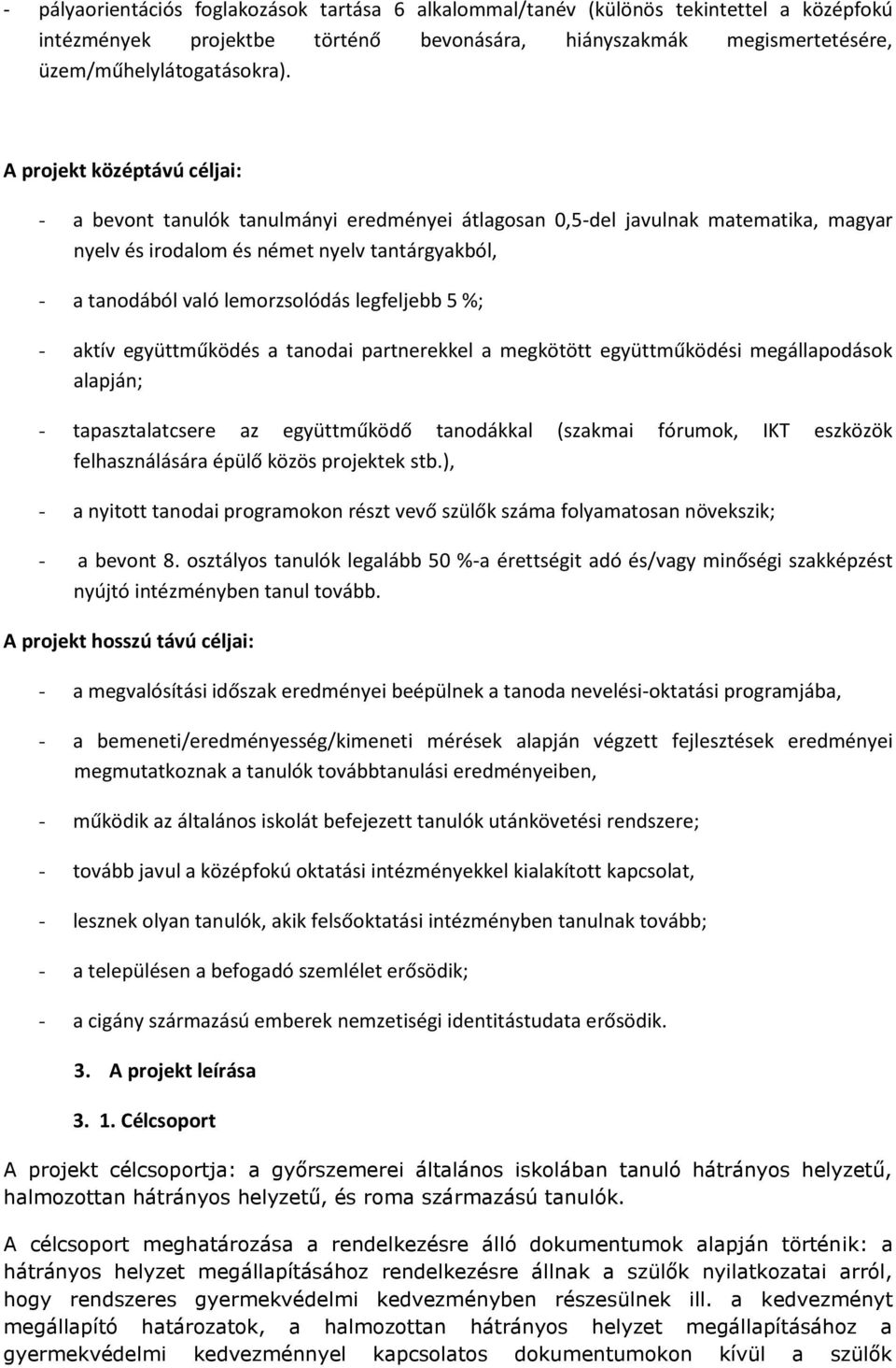 legfeljebb 5 %; - aktív együttműködés a tanodai partnerekkel a megkötött együttműködési megállapodások alapján; - tapasztalatcsere az együttműködő tanodákkal (szakmai fórumok, IKT eszközök