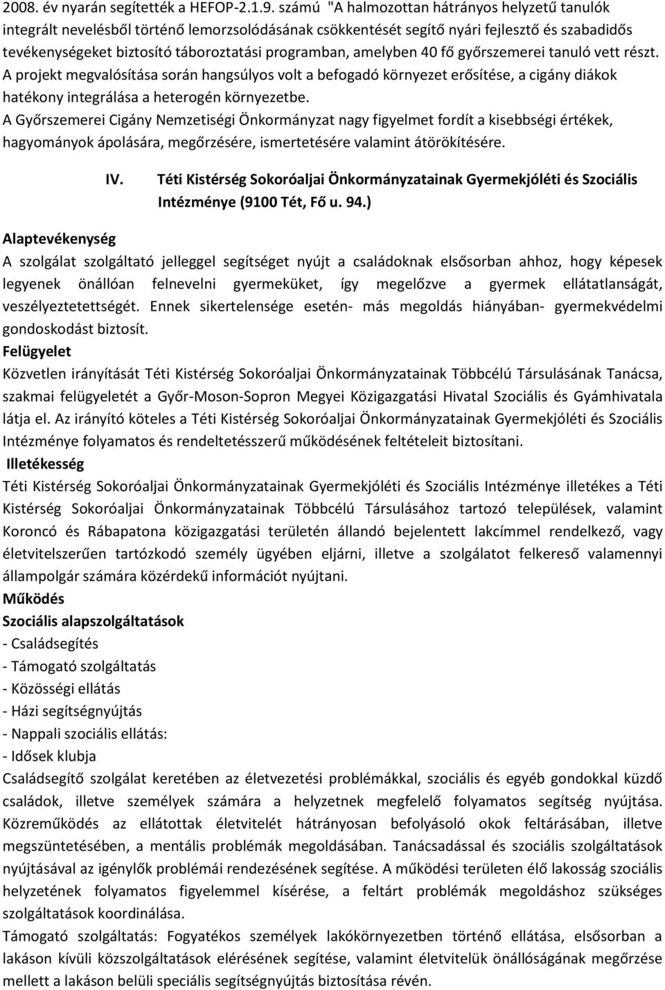 amelyben 40 fő győrszemerei tanuló vett részt. A projekt megvalósítása során hangsúlyos volt a befogadó környezet erősítése, a cigány diákok hatékony integrálása a heterogén környezetbe.