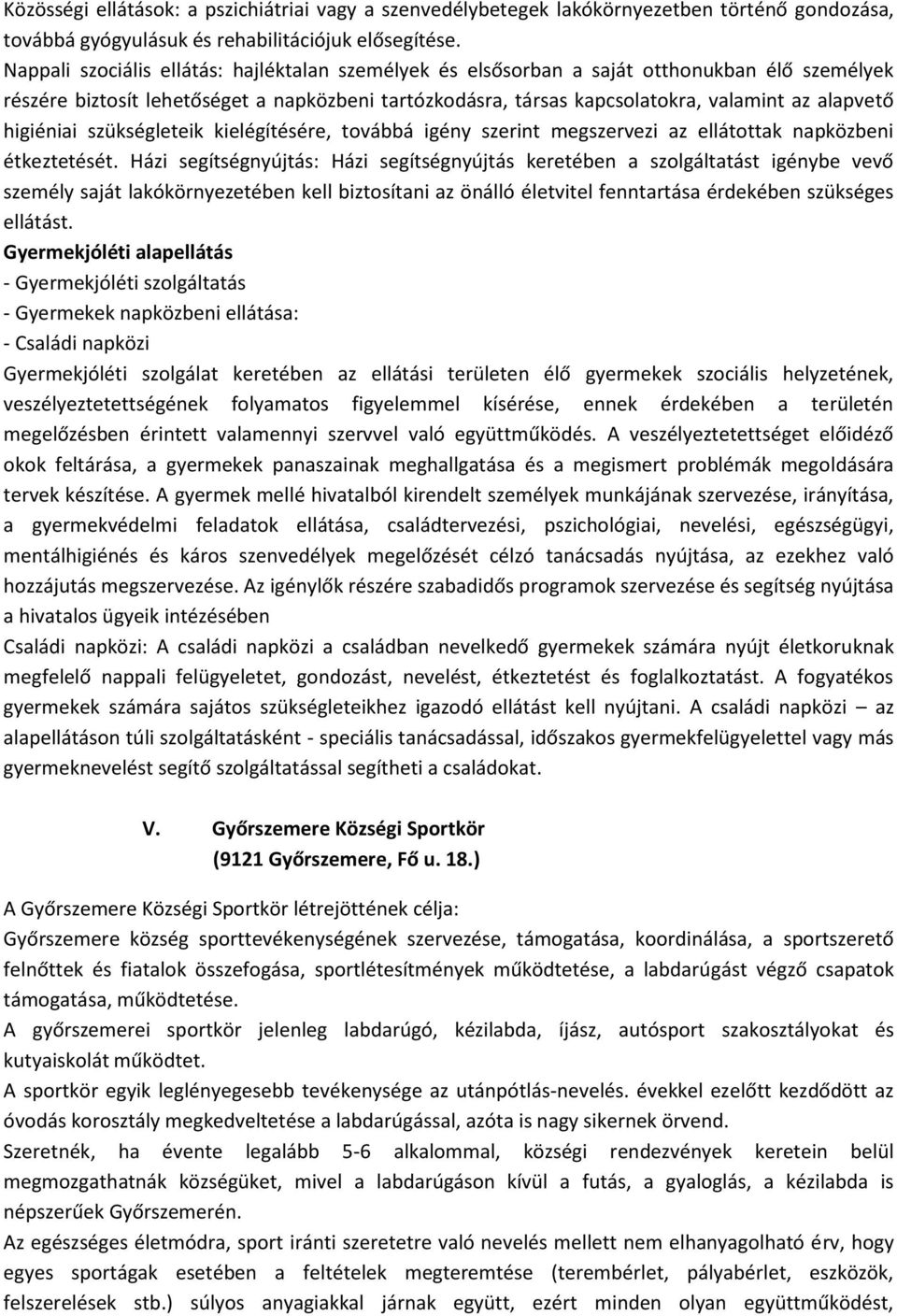 higiéniai szükségleteik kielégítésére, továbbá igény szerint megszervezi az ellátottak napközbeni étkeztetését.