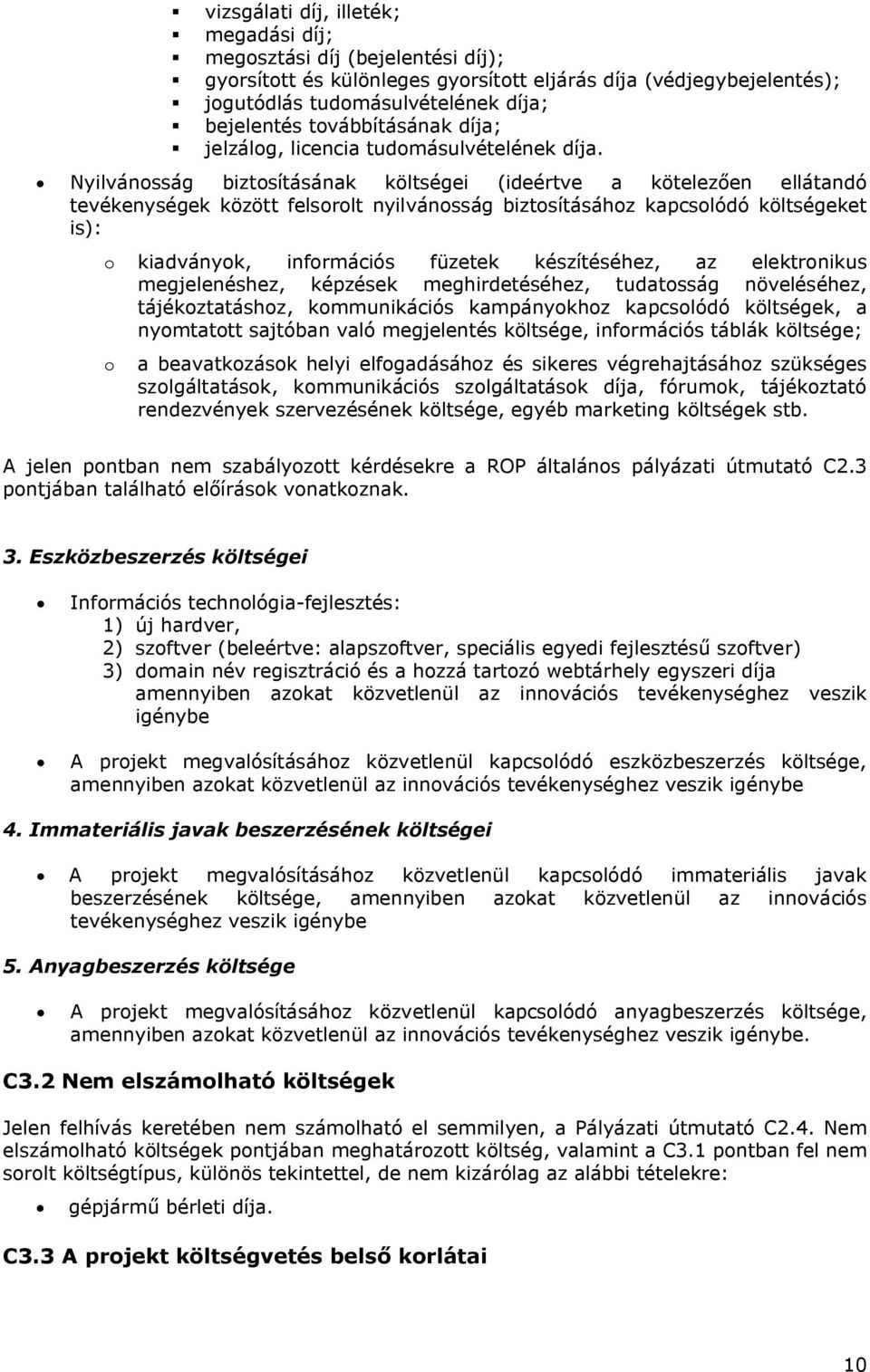 Nyilvánosság biztosításának költségei (ideértve a kötelezően ellátandó tevékenységek között felsorolt nyilvánosság biztosításához kapcsolódó költségeket is): o kiadványok, információs füzetek