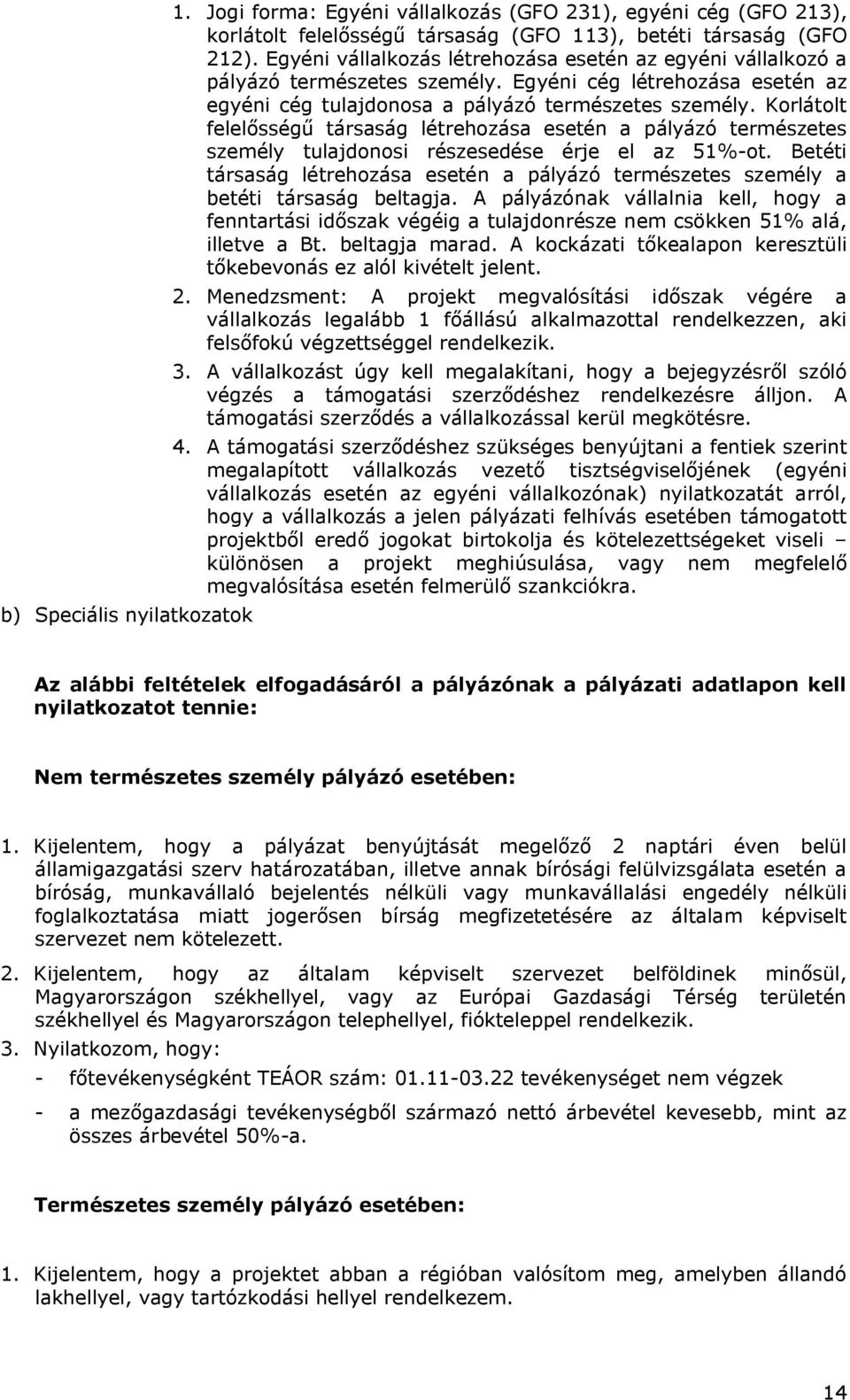Korlátolt felelősségű társaság létrehozása esetén a pályázó természetes személy tulajdonosi részesedése érje el az 51%-ot.