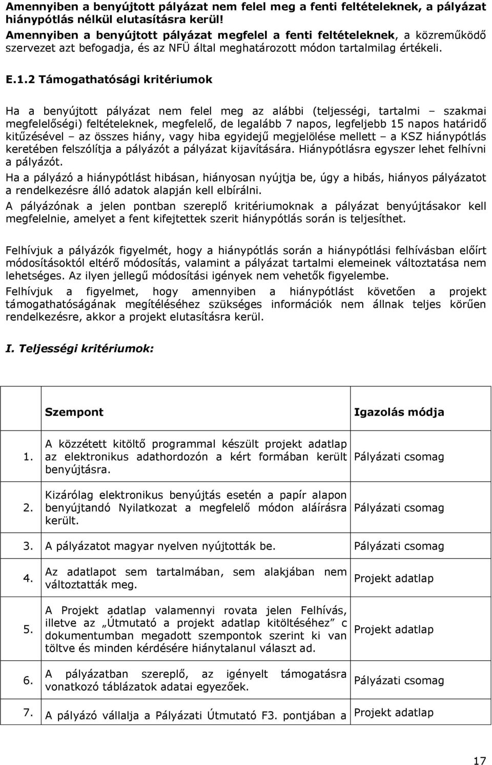 2 Támogathatósági kritériumok Ha a benyújtott pályázat nem felel meg az alábbi (teljességi, tartalmi szakmai megfelelőségi) feltételeknek, megfelelő, de legalább 7 napos, legfeljebb 15 napos határidő
