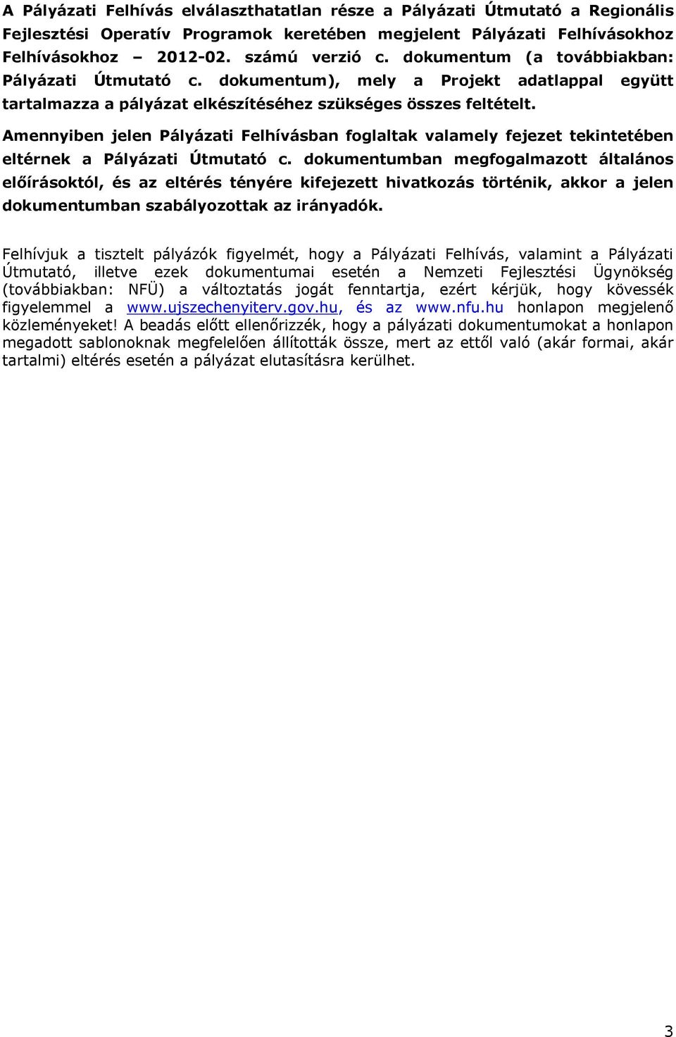 Amennyiben jelen Pályázati Felhívásban foglaltak valamely fejezet tekintetében eltérnek a Pályázati Útmutató c.