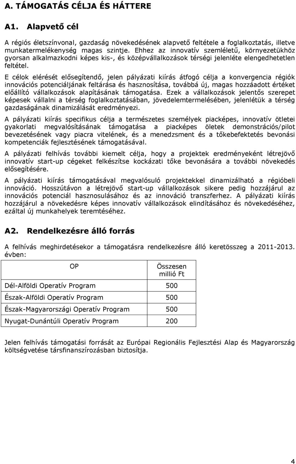 E célok elérését elősegítendő, jelen pályázati kiírás átfogó célja a konvergencia régiók innovációs potenciáljának feltárása és hasznosítása, továbbá új, magas hozzáadott értéket előállító